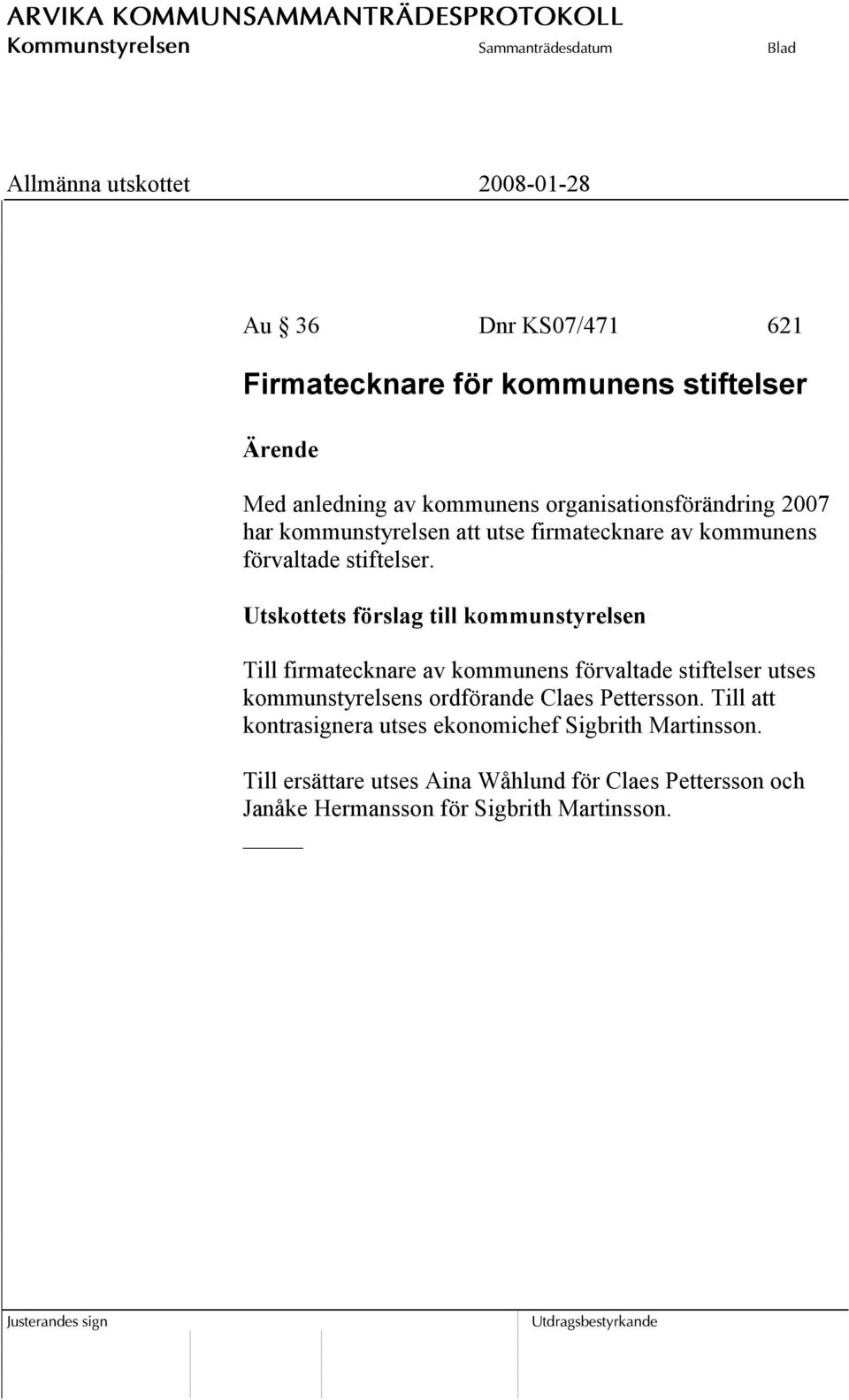 Utskottets förslag till kommunstyrelsen Till firmatecknare av kommunens förvaltade stiftelser utses kommunstyrelsens