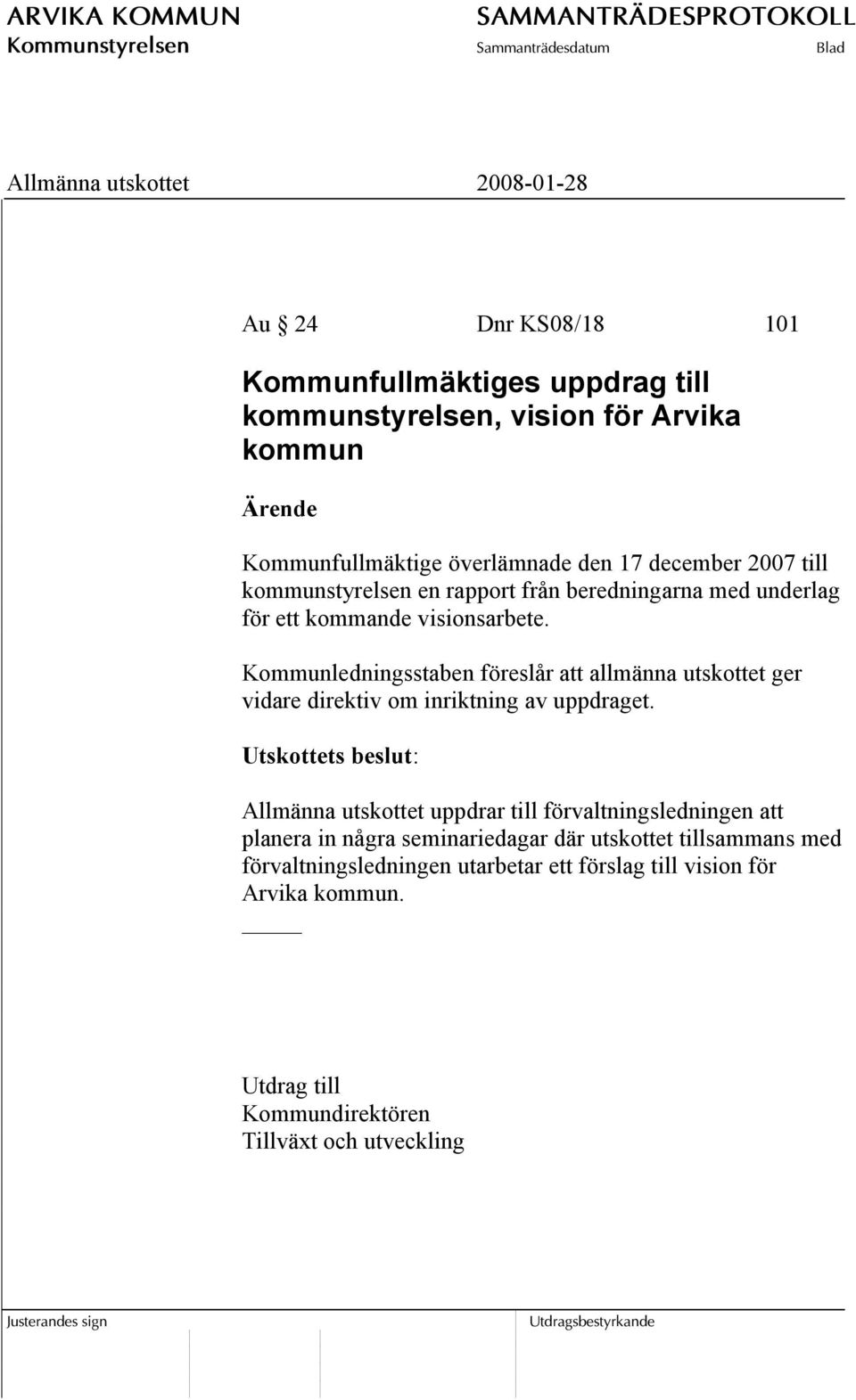 Kommunledningsstaben föreslår att allmänna utskottet ger vidare direktiv om inriktning av uppdraget.