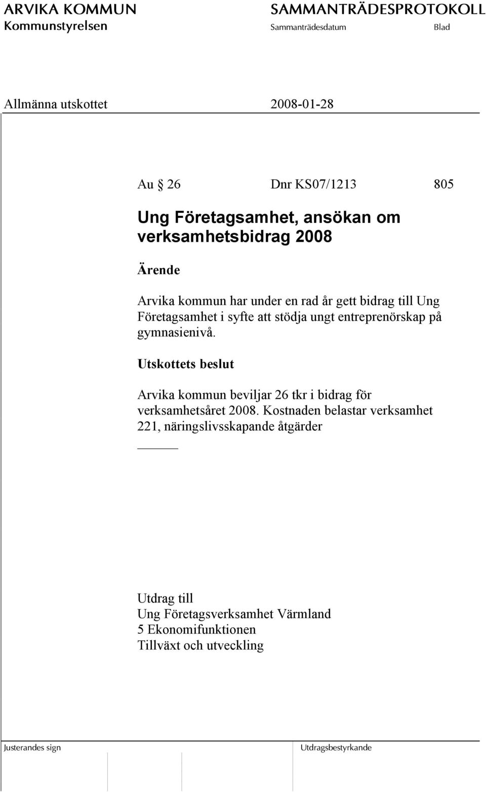 Utskottets beslut Arvika kommun beviljar 26 tkr i bidrag för verksamhetsåret 2008.