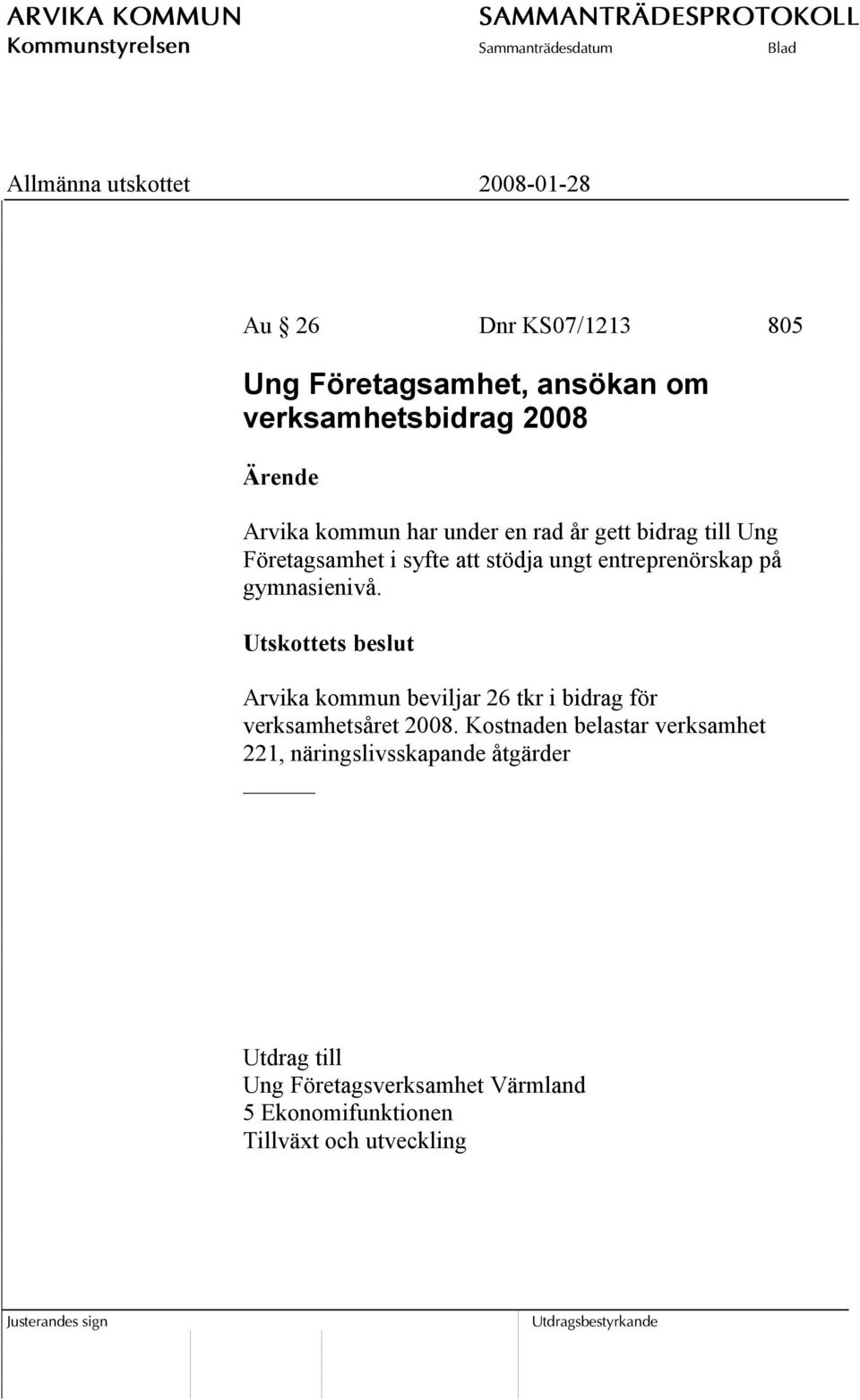 Utskottets beslut Arvika kommun beviljar 26 tkr i bidrag för verksamhetsåret 2008.