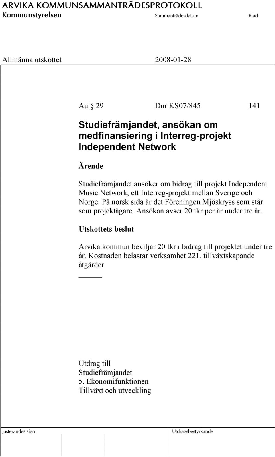 På norsk sida är det Föreningen Mjöskryss som står som projektägare. Ansökan avser 20 tkr per år under tre år.