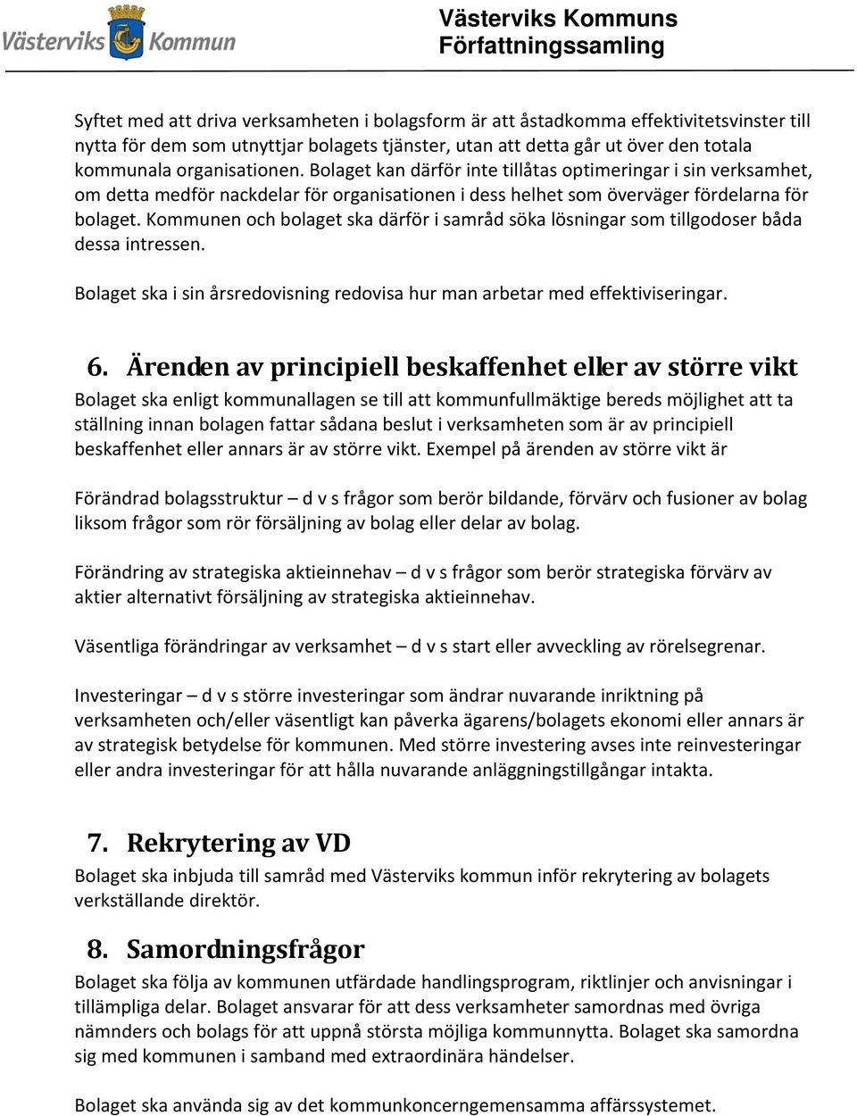 Kommunen och bolaget ska därför i samråd söka lösningar som tillgodoser båda dessa intressen. Bolaget ska i sin årsredovisning redovisa hur man arbetar med effektiviseringar. 6.