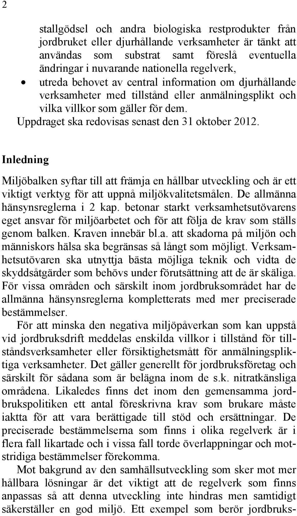 Inledning Miljöbalken syftar till att främja en hållbar utveckling och är ett viktigt verktyg för att uppnå miljökvalitetsmålen. De allmänna hänsynsreglerna i 2 kap.