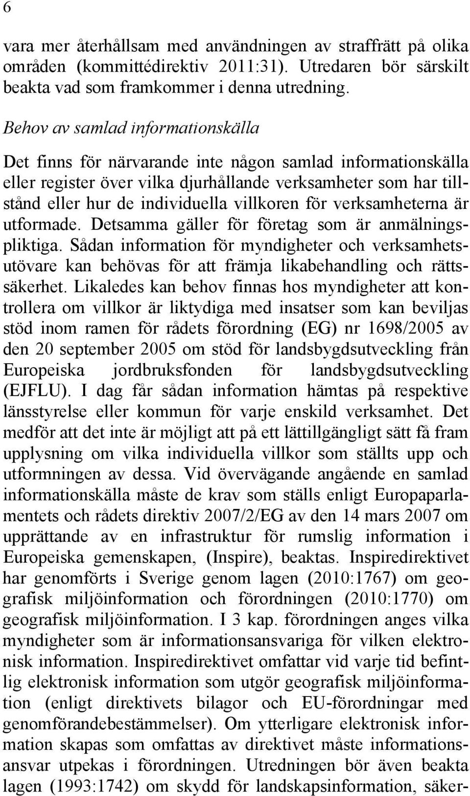 villkoren för verksamheterna är utformade. Detsamma gäller för företag som är anmälningspliktiga.