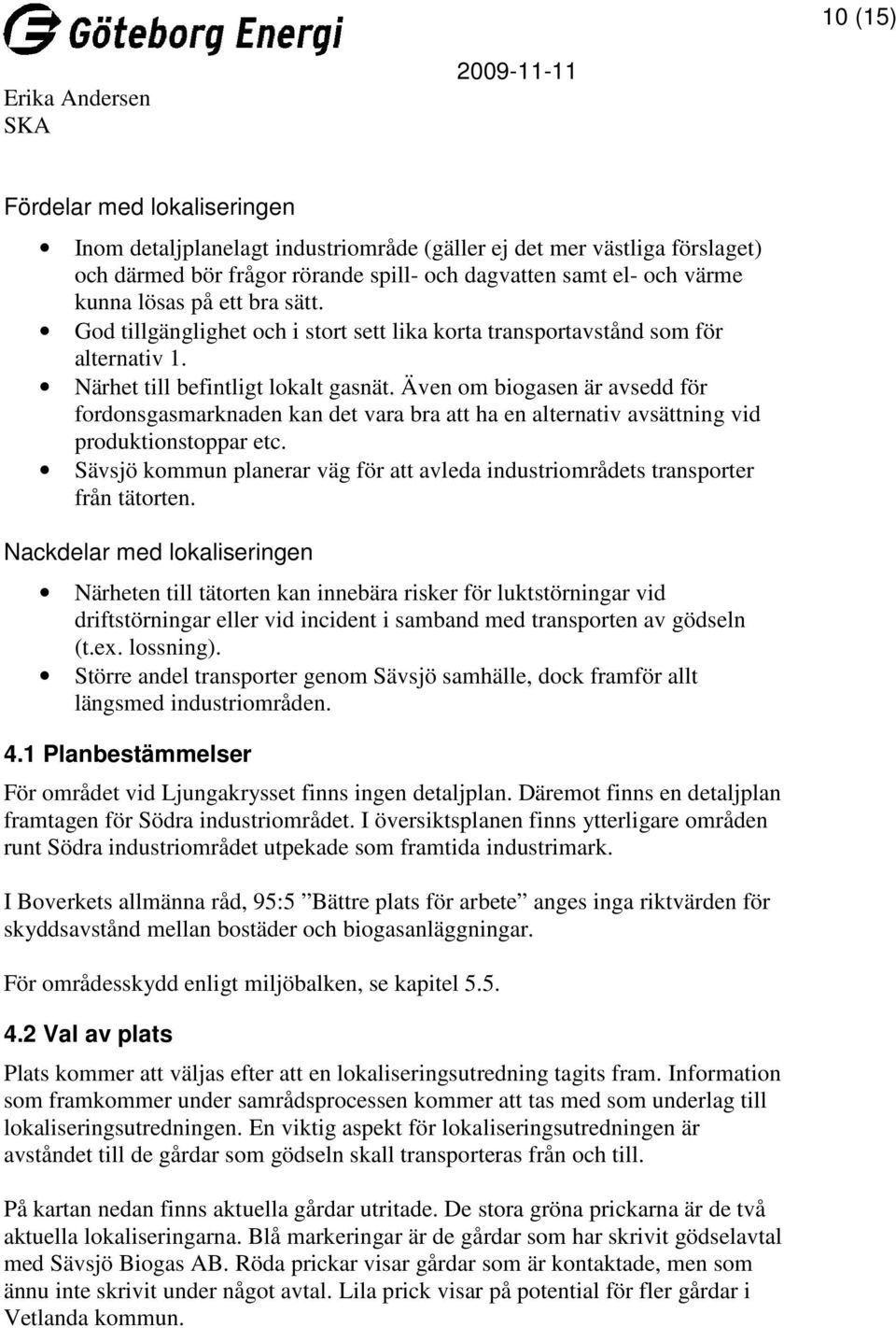 Även om biogasen är avsedd för fordonsgasmarknaden kan det vara bra att ha en alternativ avsättning vid produktionstoppar etc.