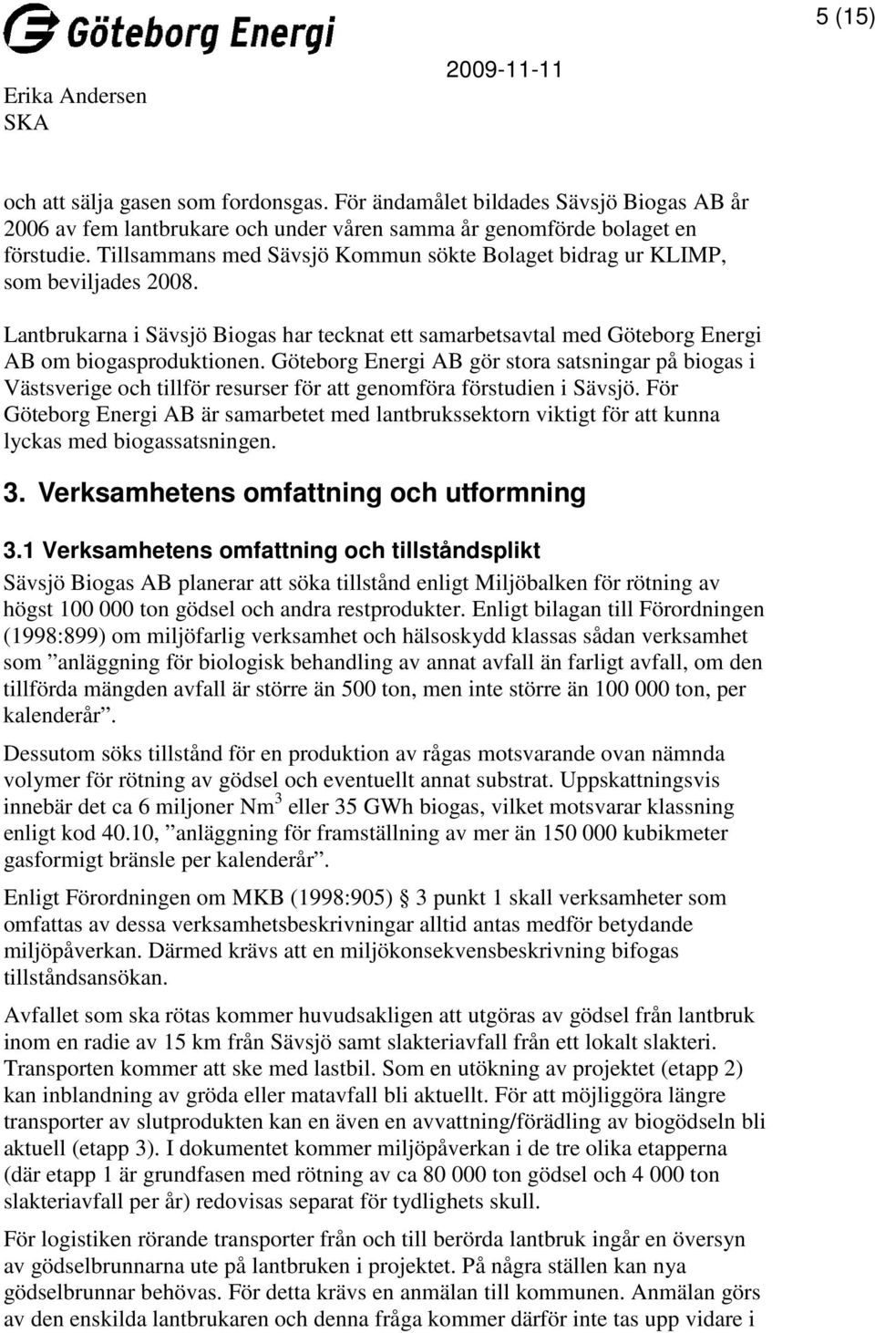 Göteborg Energi AB gör stora satsningar på biogas i Västsverige och tillför resurser för att genomföra förstudien i Sävsjö.