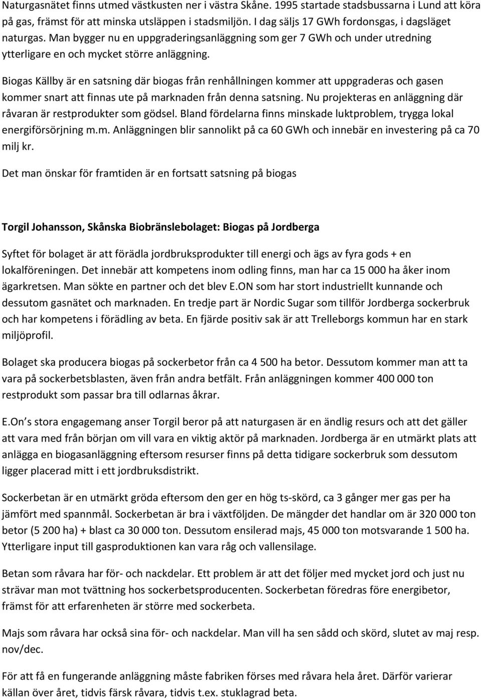 Biogas Källby är en satsning där biogas från renhållningen kommer att uppgraderas och gasen kommer snart att finnas ute på marknaden från denna satsning.