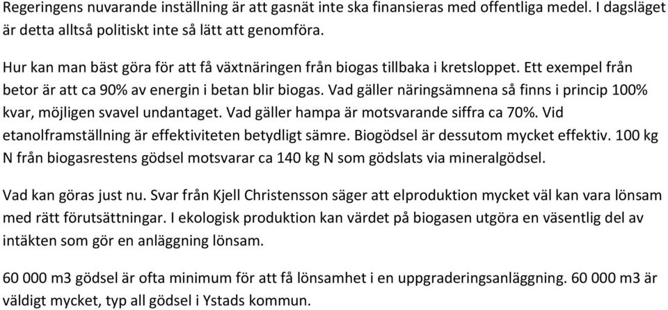 Vad gäller näringsämnena så finns i princip 100% kvar, möjligen svavel undantaget. Vad gäller hampa är motsvarande siffra ca 70%. Vid etanolframställning är effektiviteten betydligt sämre.