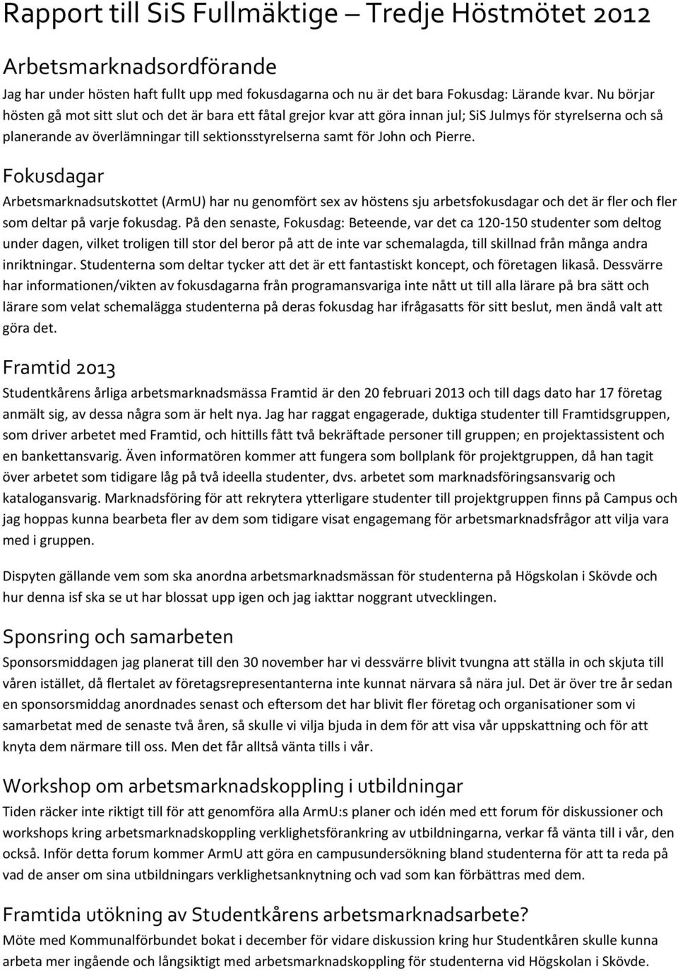 Pierre. Fokusdagar Arbetsmarknadsutskottet (ArmU) har nu genomfört sex av höstens sju arbetsfokusdagar och det är fler och fler som deltar på varje fokusdag.