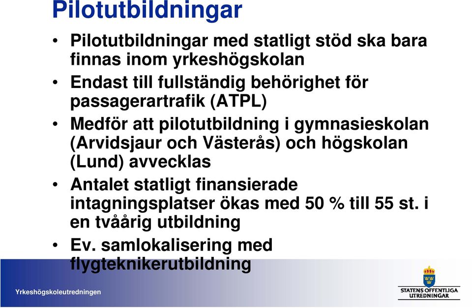 (Arvidsjaur och Västerås) och högskolan (Lund) avvecklas Antalet statligt finansierade
