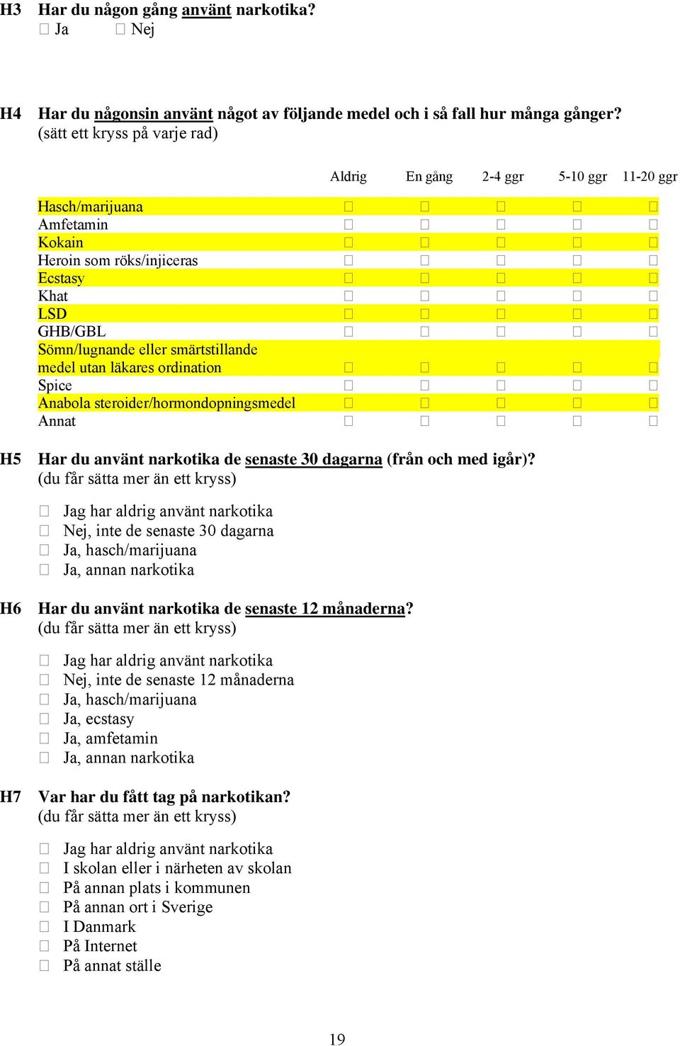 utan läkares ordination Spice Anabola steroider/hormondopningsmedel Annat H5 Har du använt narkotika de senaste 30 dagarna (från och med igår)?