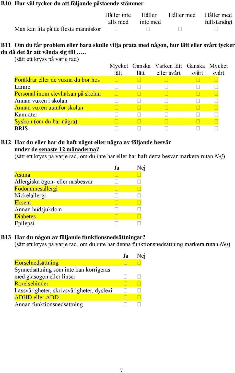 . (sätt ett kryss på varje rad) Mycket Ganska Varken lätt Ganska Mycket lätt lätt eller svårt svårt svårt Föräldrar eller de vuxna du bor hos Lärare Personal inom elevhälsan på skolan Annan vuxen i