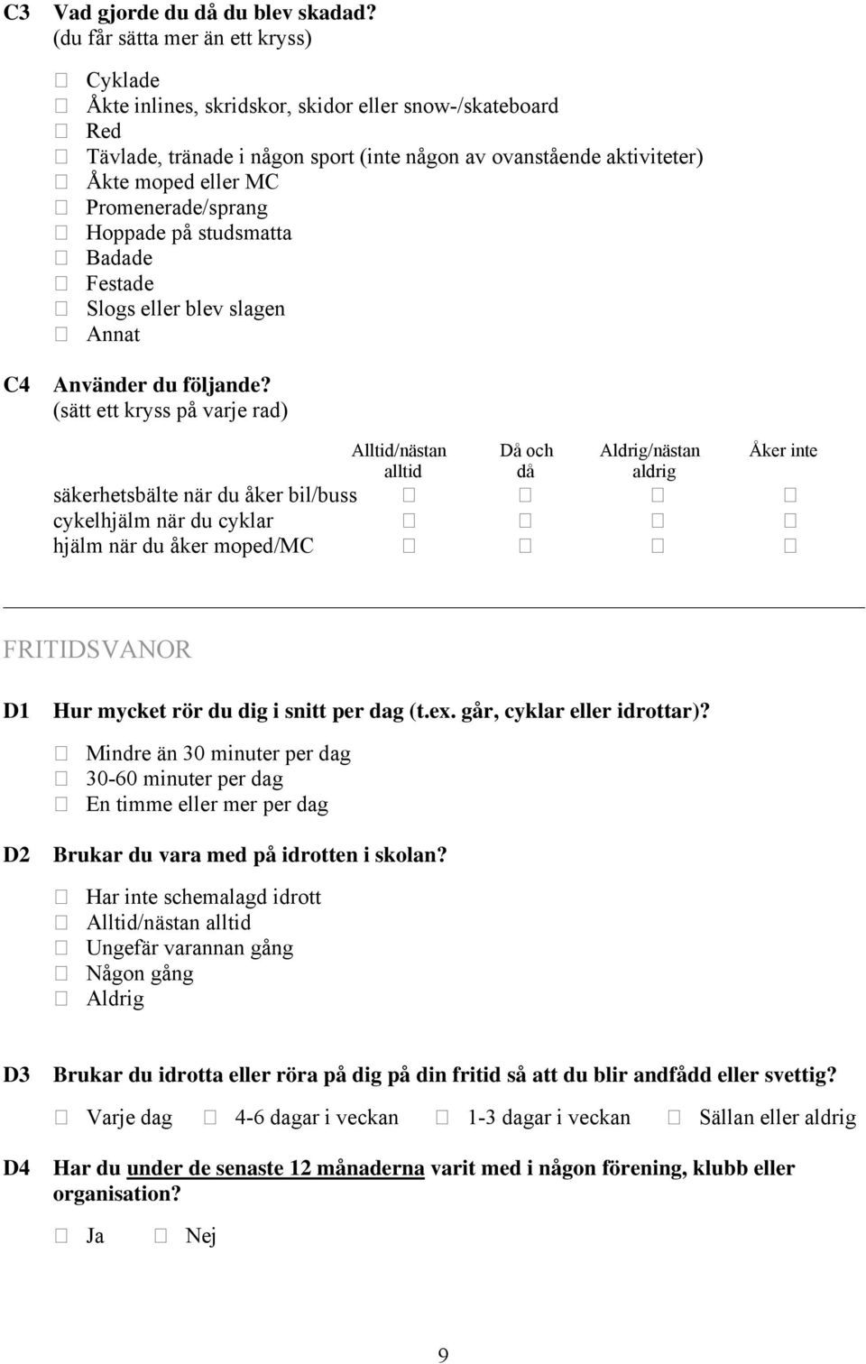 Promenerade/sprang Hoppade på studsmatta Badade Festade Slogs eller blev slagen Annat C4 Använder du följande?