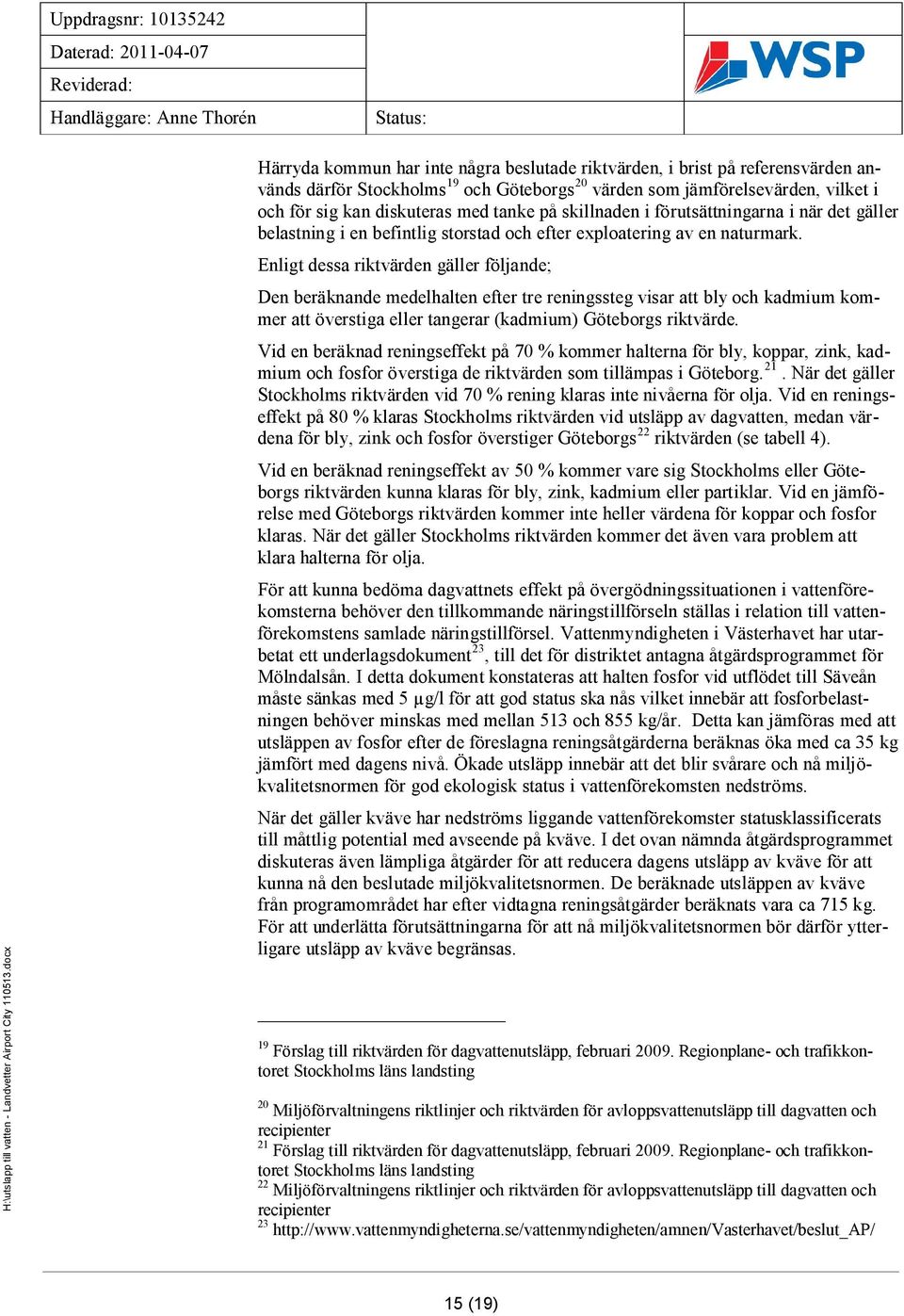 Enligt dessa riktvärden gäller följande; Den beräknande medelhalten efter tre reningssteg visar att bly och kadmium kommer att överstiga eller tangerar (kadmium) Göteborgs riktvärde.