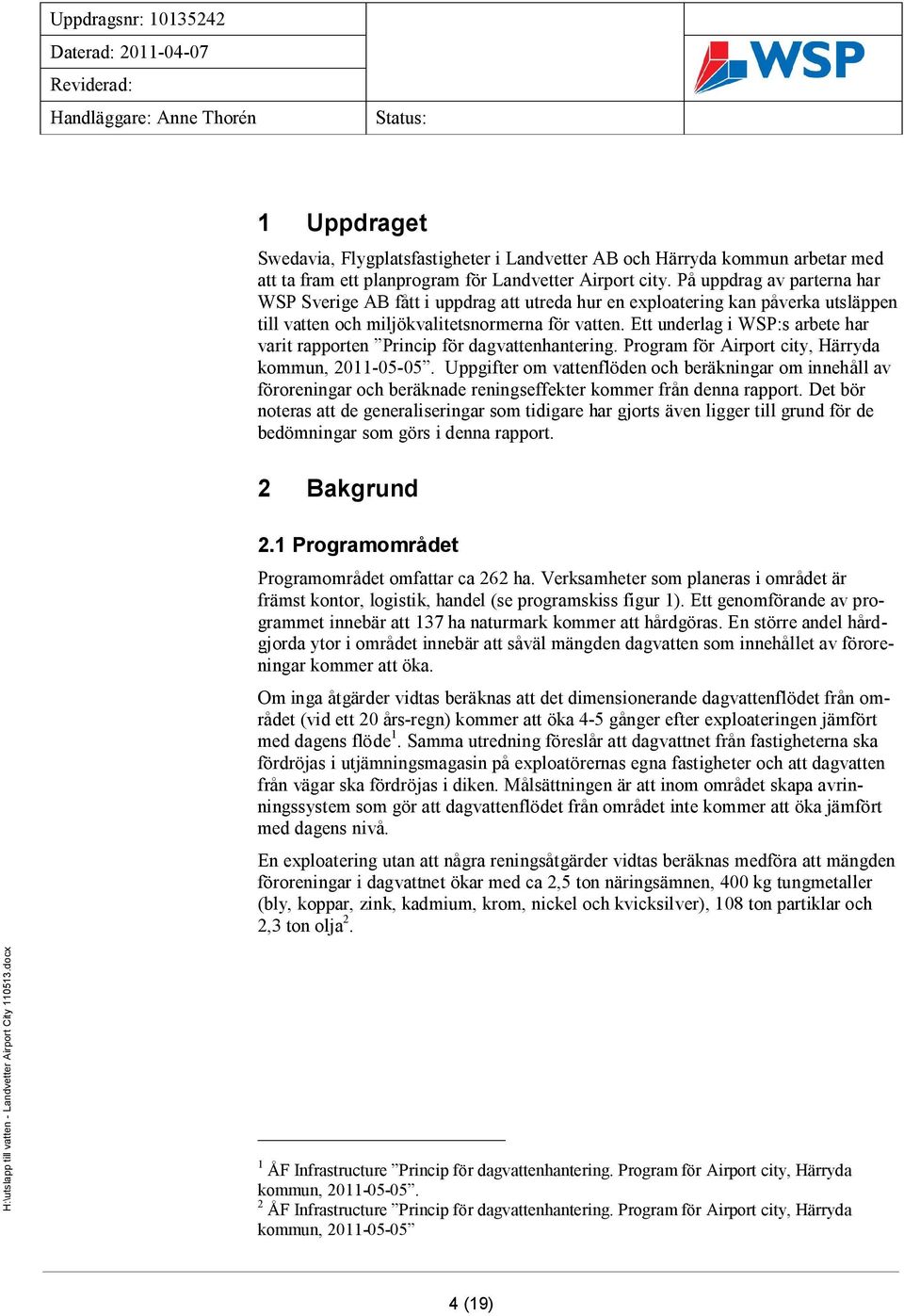 Ett underlag i WSP:s arbete har varit rapporten Princip för dagvattenhantering. Program för Airport city, Härryda kommun, 2011-05-05.