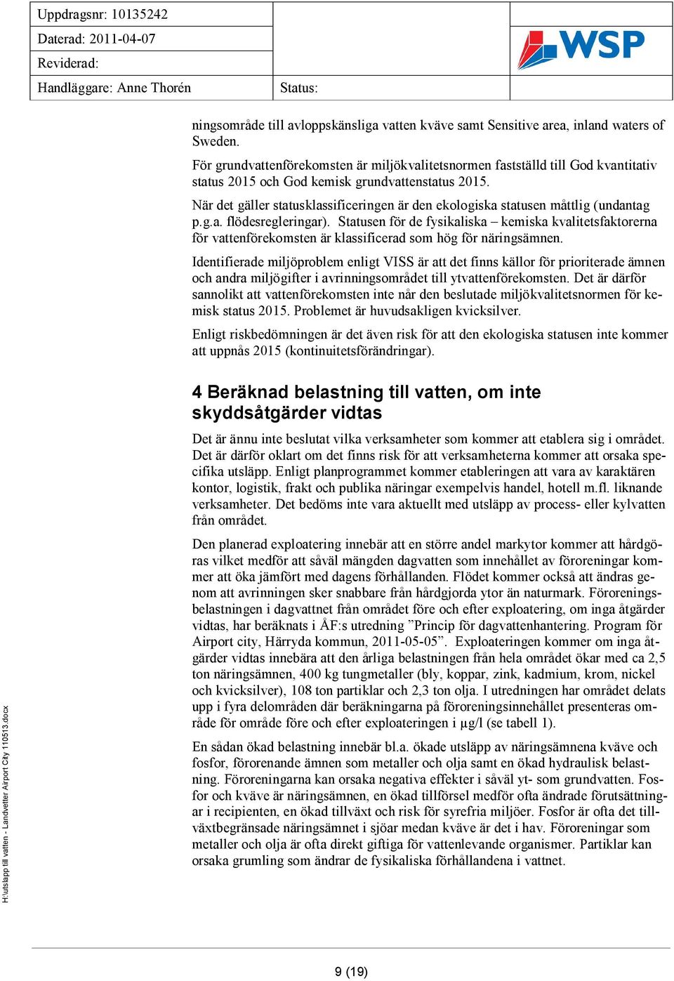 När det gäller statusklassificeringen är den ekologiska statusen måttlig (undantag p.g.a. flödesregleringar).