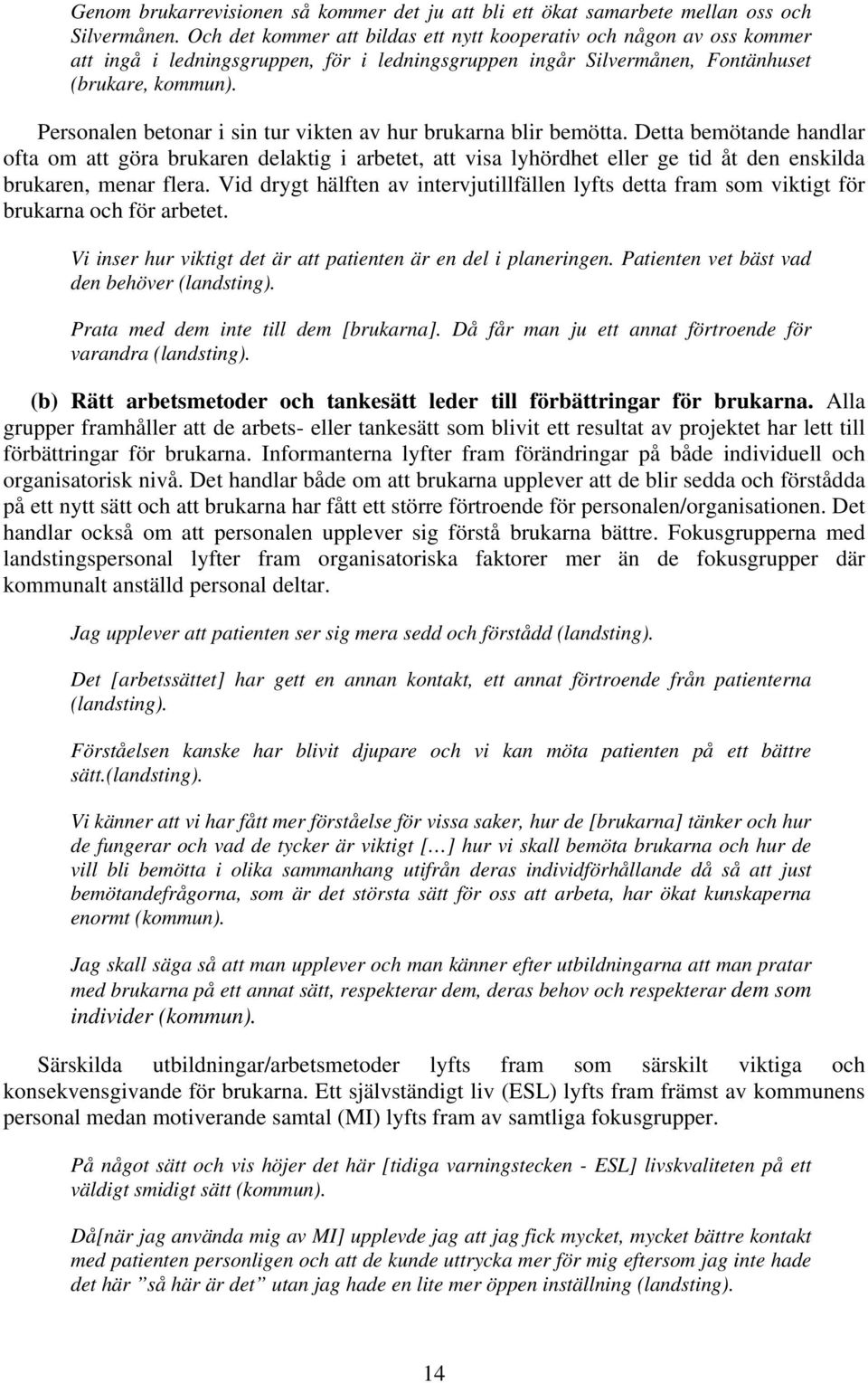Personalen betonar i sin tur vikten av hur brukarna blir bemötta.