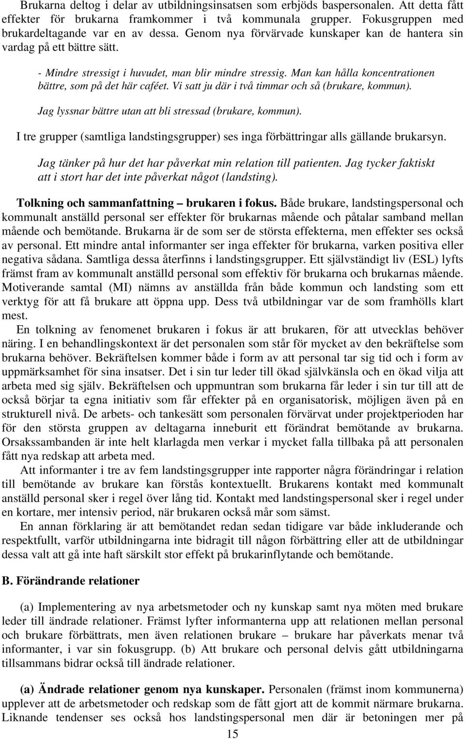Vi satt ju där i två timmar och så (brukare, kommun). Jag lyssnar bättre utan att bli stressad (brukare, kommun).