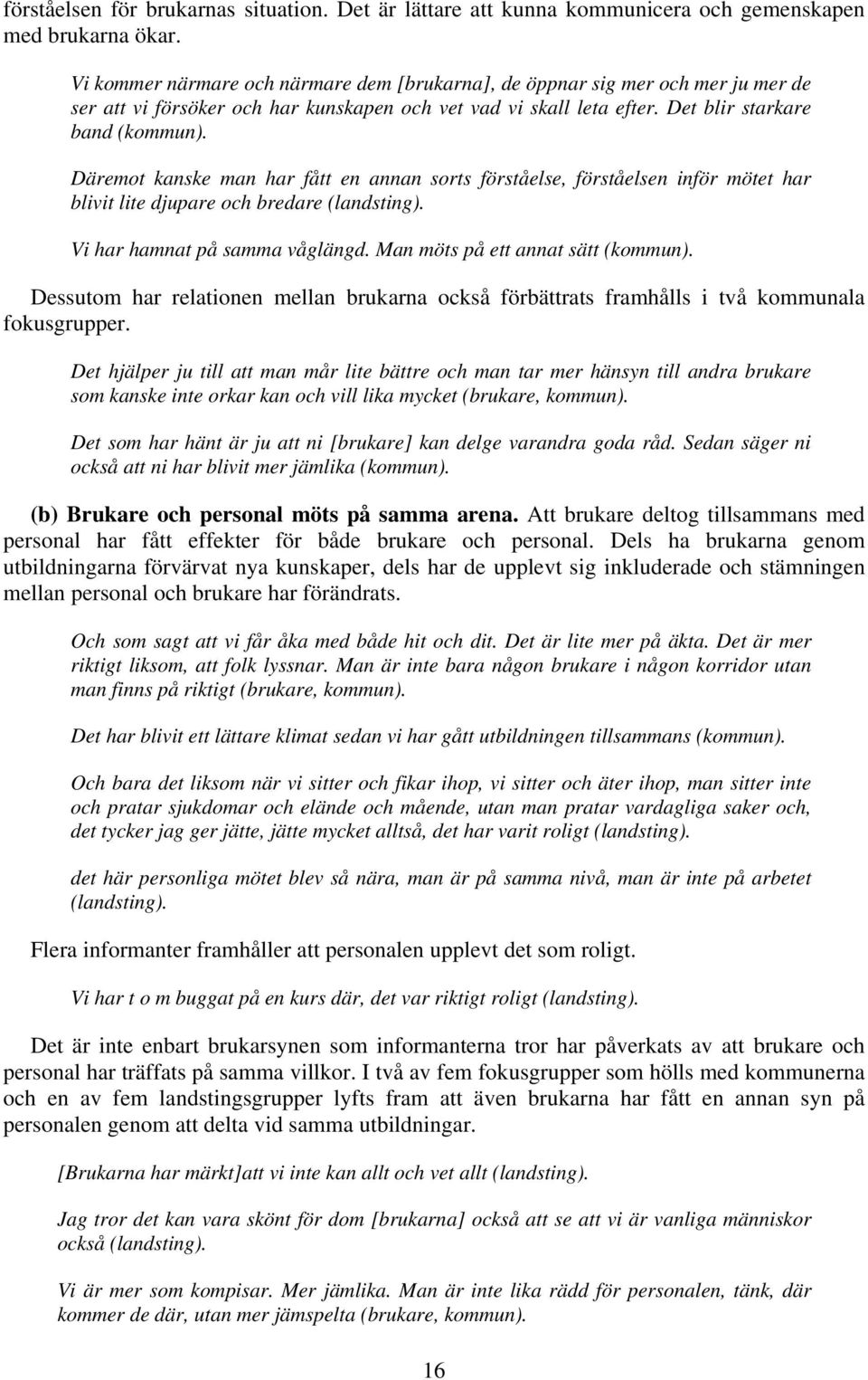 Däremot kanske man har fått en annan sorts förståelse, förståelsen inför mötet har blivit lite djupare och bredare (landsting). Vi har hamnat på samma våglängd. Man möts på ett annat sätt (kommun).