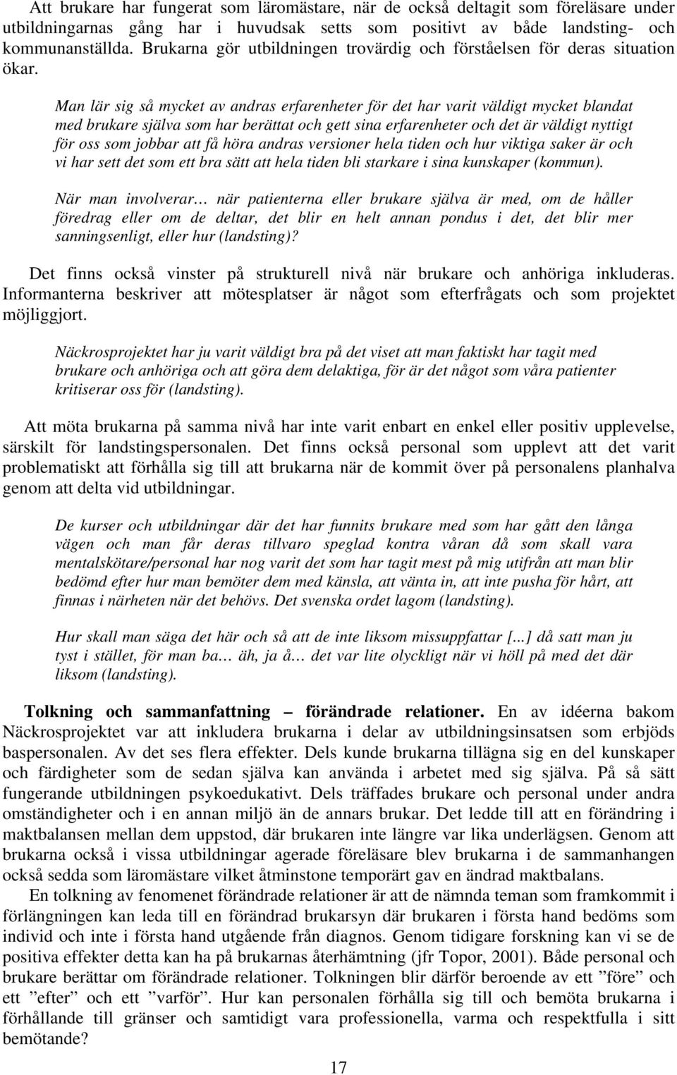 Man lär sig så mycket av andras erfarenheter för det har varit väldigt mycket blandat med brukare själva som har berättat och gett sina erfarenheter och det är väldigt nyttigt för oss som jobbar att