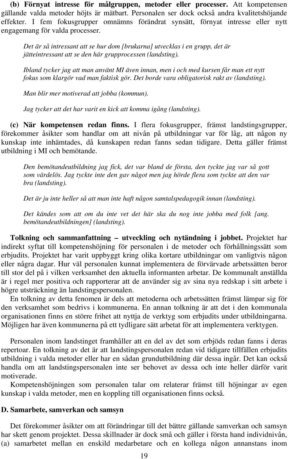 Det är så intressant att se hur dom [brukarna] utvecklas i en grupp, det är jätteintressant att se den här grupprocessen (landsting).
