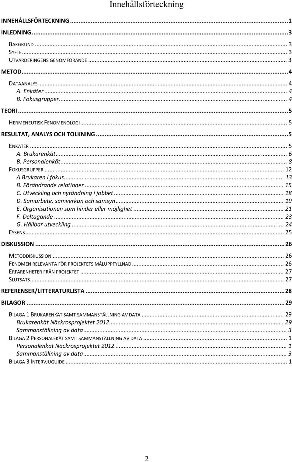 Utveckling och nytändning i jobbet... 18 D. Samarbete, samverkan och samsyn... 19 E. Organisationen som hinder eller möjlighet... 21 F. Deltagande... 23 G. Hållbar utveckling... 24 ESSENS.