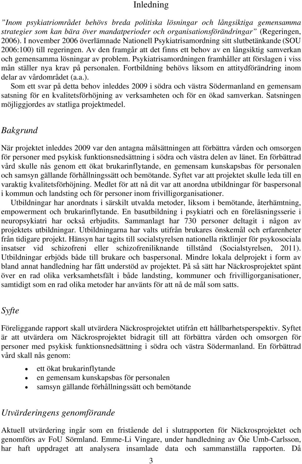 Av den framgår att det finns ett behov av en långsiktig samverkan och gemensamma lösningar av problem. Psykiatrisamordningen framhåller att förslagen i viss mån ställer nya krav på personalen.