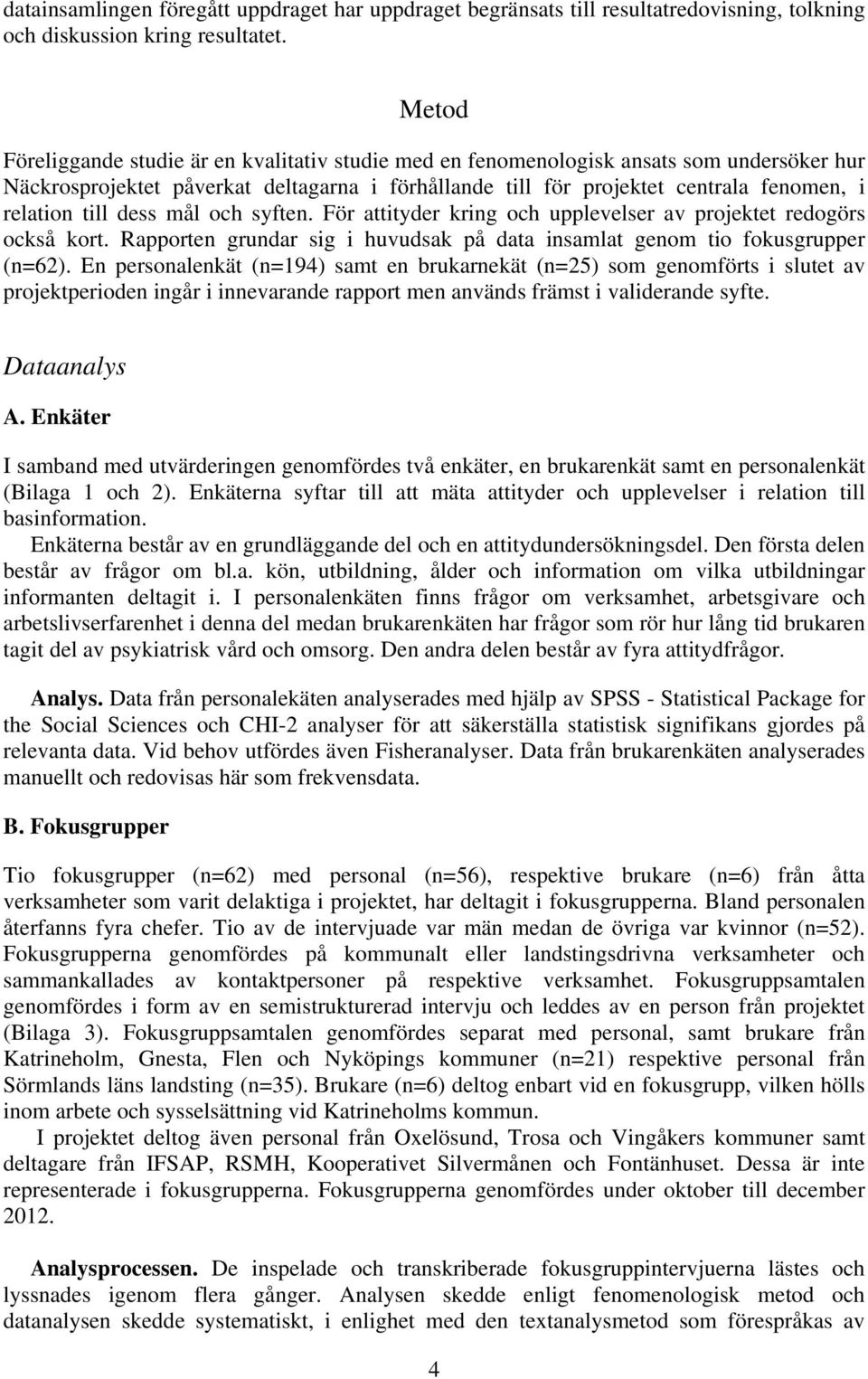 till dess mål och syften. För attityder kring och upplevelser av projektet redogörs också kort. Rapporten grundar sig i huvudsak på data insamlat genom tio fokusgrupper (n=62).