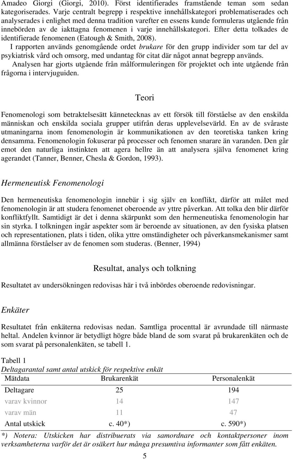 fenomenen i varje innehållskategori. Efter detta tolkades de identifierade fenomenen (Eatough & Smith, 2008).