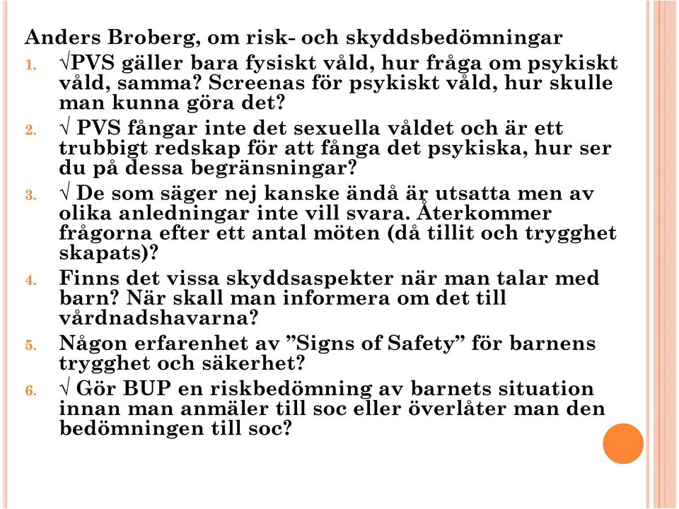 De som säger nej kanske ändå är utsatta men av olika anledningar inte vill svara. Återkommer frågorna efter ett antal möten (då tillit och trygghet skapats)? 4.