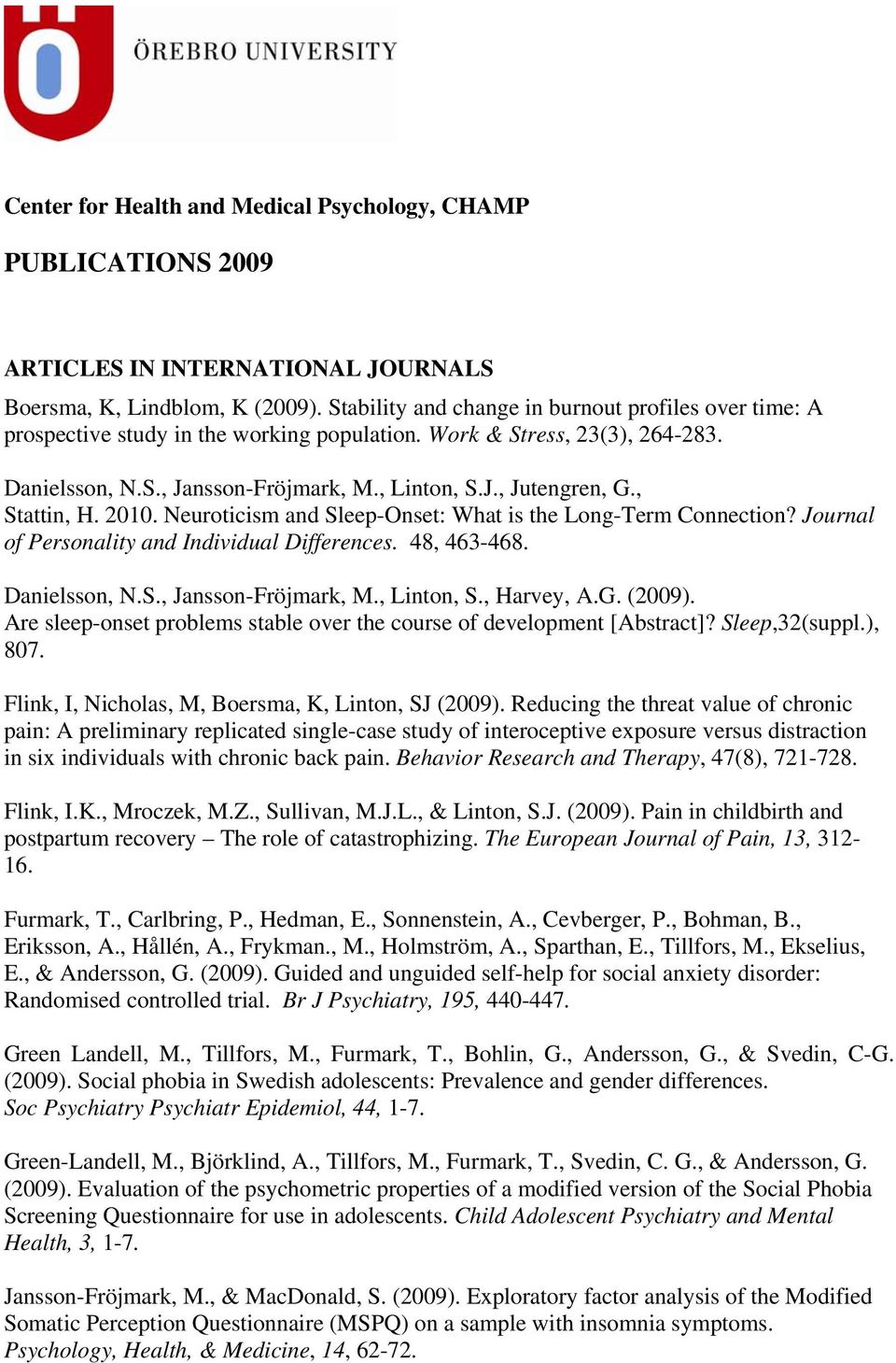 , Stattin, H. 2010. Neuroticism and Sleep-Onset: What is the Long-Term Connection? Journal of Personality and Individual Differences. 48, 463-468. Danielsson, N.S., Jansson-Fröjmark, M., Linton, S.