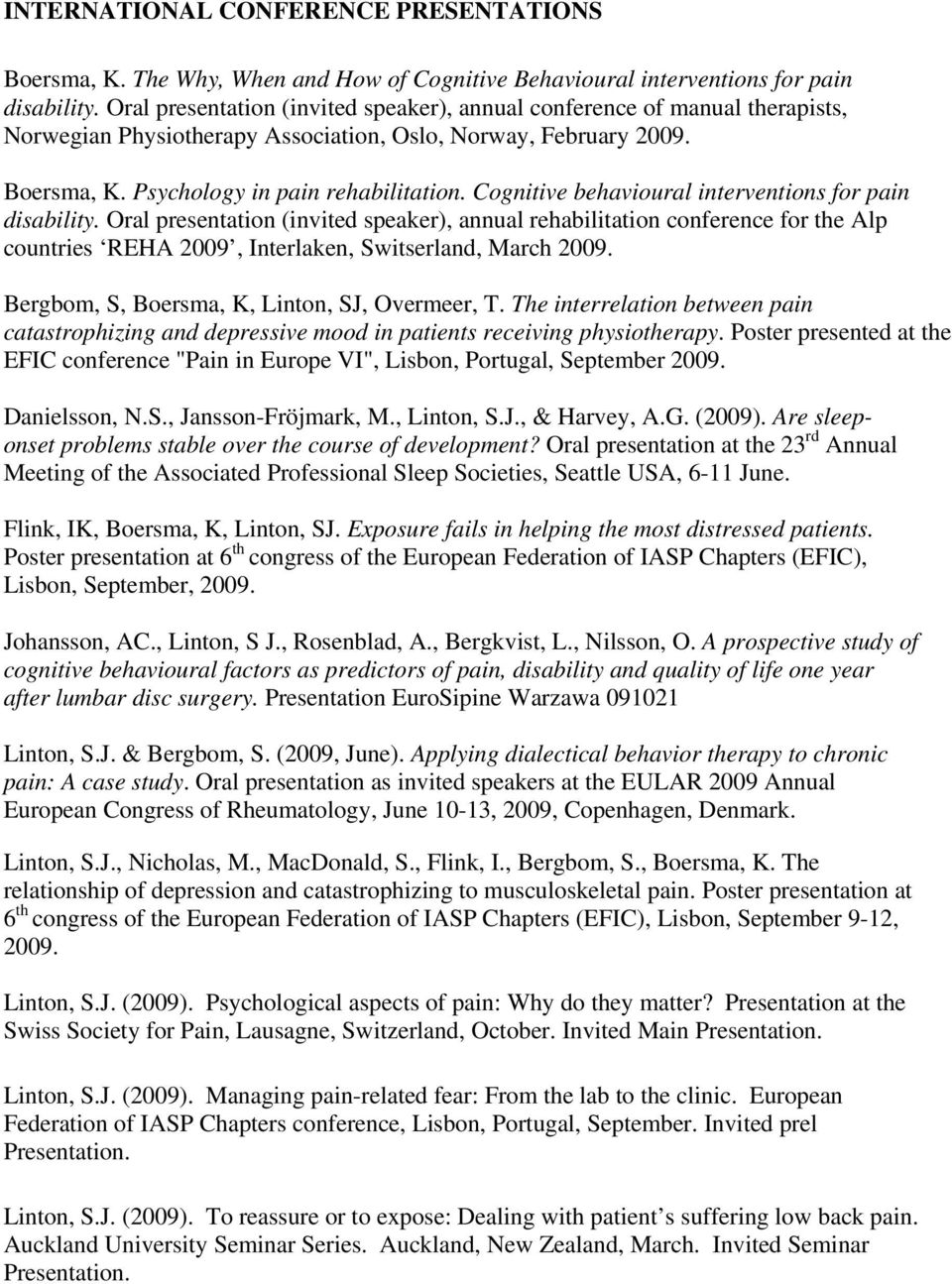 Cognitive behavioural interventions for pain disability. Oral presentation (invited speaker), annual rehabilitation conference for the Alp countries REHA 2009, Interlaken, Switserland, March 2009.
