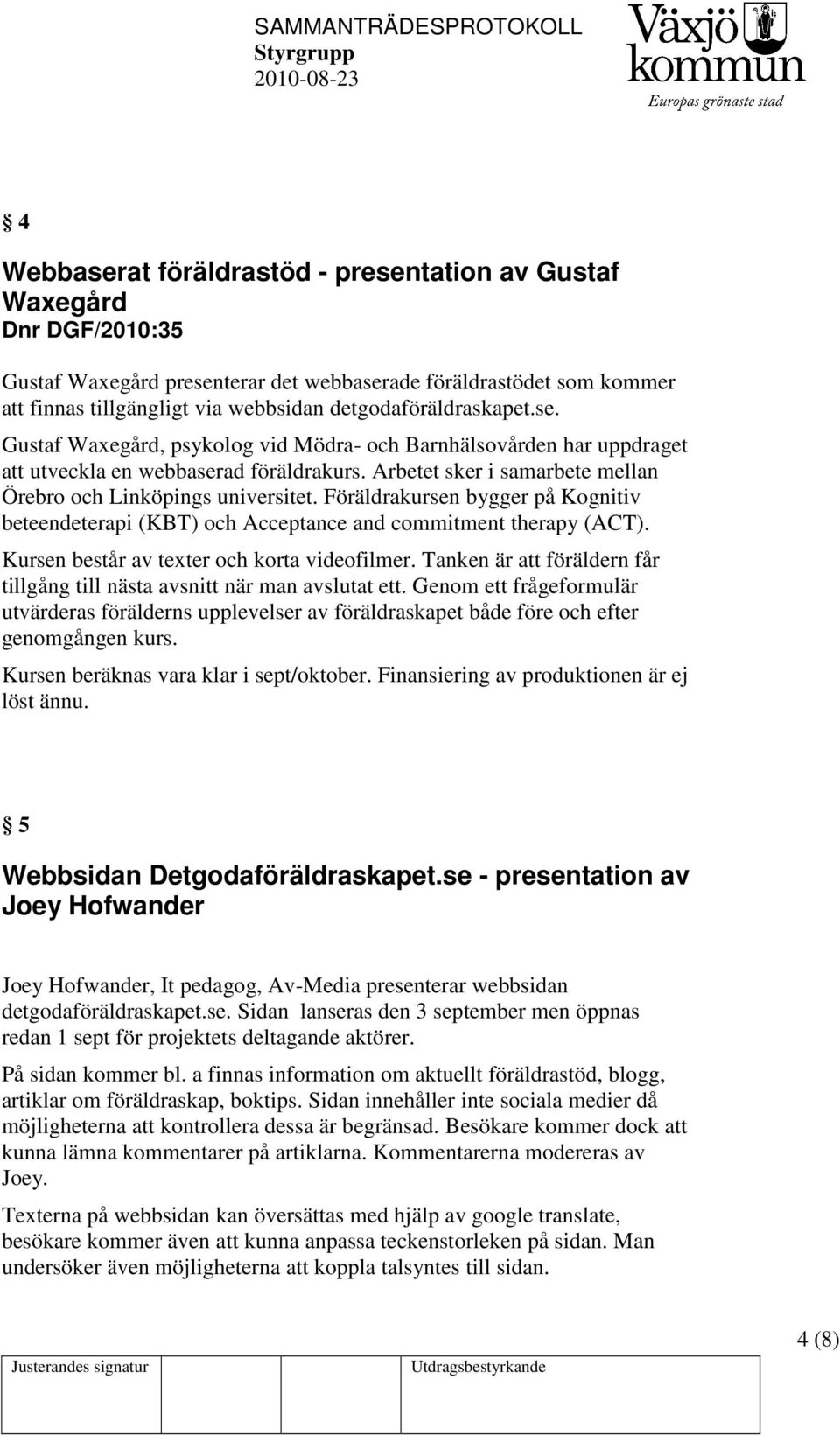 Arbetet sker i samarbete mellan Örebro och Linköpings universitet. Föräldrakursen bygger på Kognitiv beteendeterapi (KBT) och Acceptance and commitment therapy (ACT).