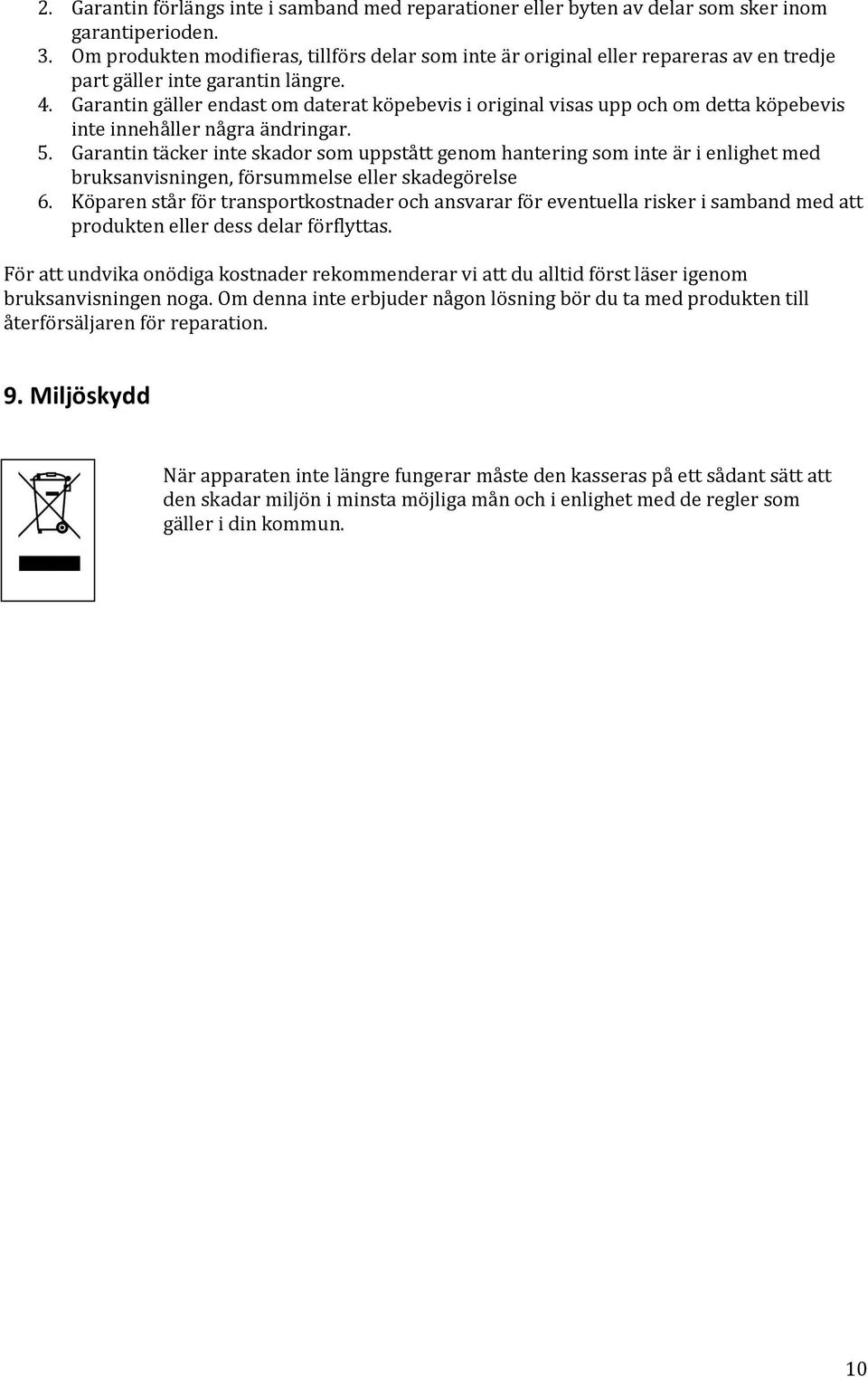 Garantin gäller endast om daterat köpebevis i original visas upp och om detta köpebevis inte innehåller några ändringar. 5.
