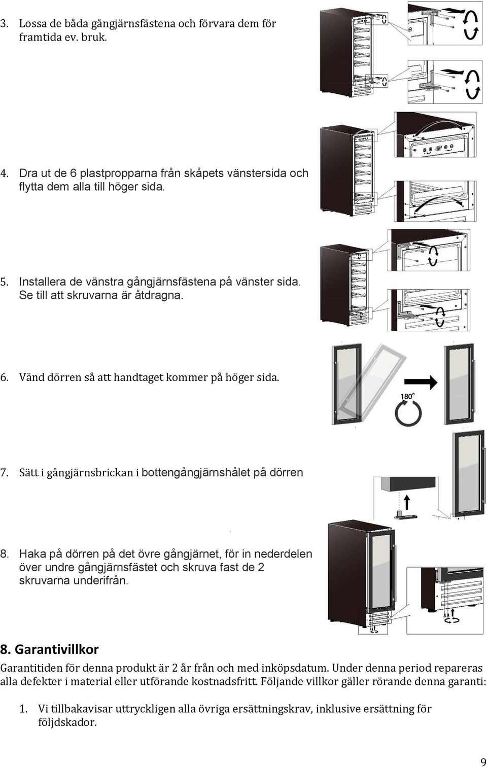Sätt i gångjärnsbrickan i bottengångjärnshålet på dörren 8. Haka på dörren på det övre gångjärnet, för in nederdelen över undre gångjärnsfästet och skruva fast de 2 skruvarna underifrån. 8. Garantivillkor Garantitiden för denna produkt är 2 år från och med inköpsdatum.
