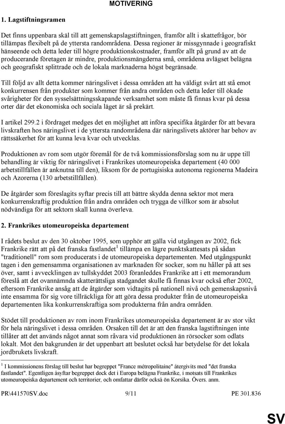 områdena avlägset belägna och geografiskt splittrade och de lokala marknaderna högst begränsade.