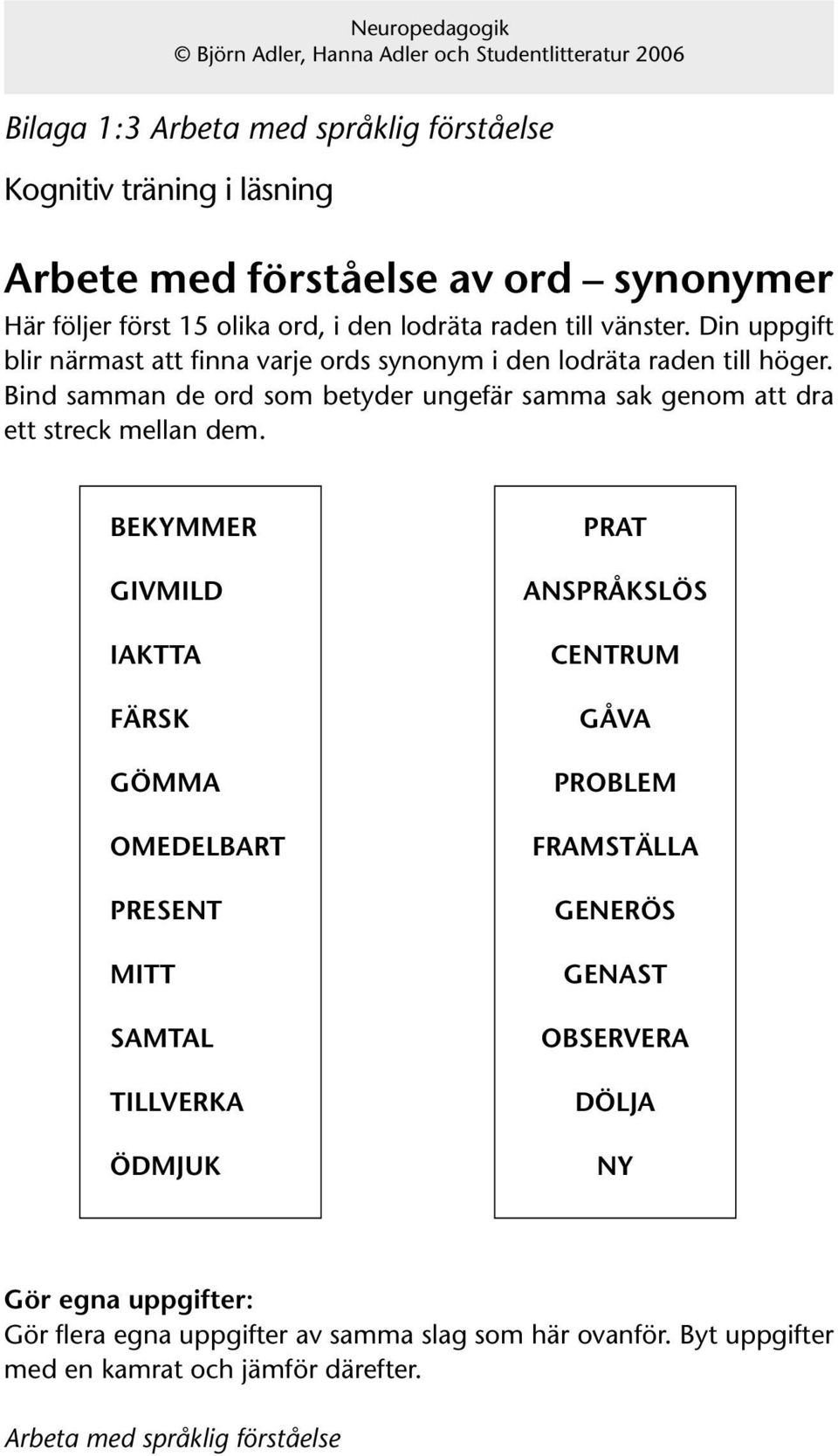 Bind samman de ord som betyder ungefär samma sak genom att dra ett streck mellan dem.