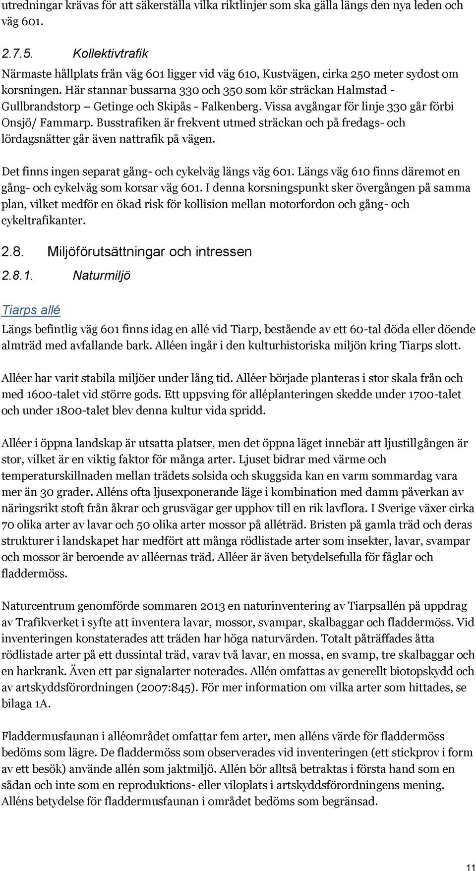 Här stannar bussarna 330 och 350 som kör sträckan Halmstad - Gullbrandstorp Getinge och Skipås - Falkenberg. Vissa avgångar för linje 330 går förbi Onsjö/ Fammarp.