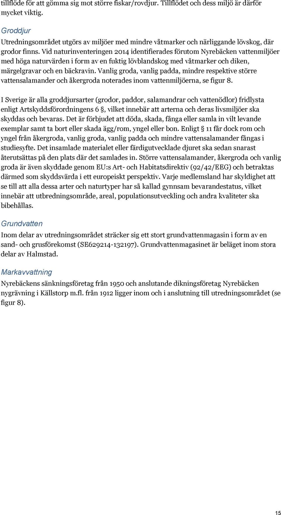 Vid naturinventeringen 2014 identifierades förutom Nyrebäcken vattenmiljöer med höga naturvärden i form av en fuktig lövblandskog med våtmarker och diken, märgelgravar och en bäckravin.