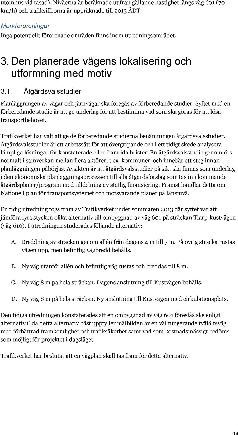 Åtgärdsvalsstudier Planläggningen av vägar och järnvägar ska föregås av förberedande studier.