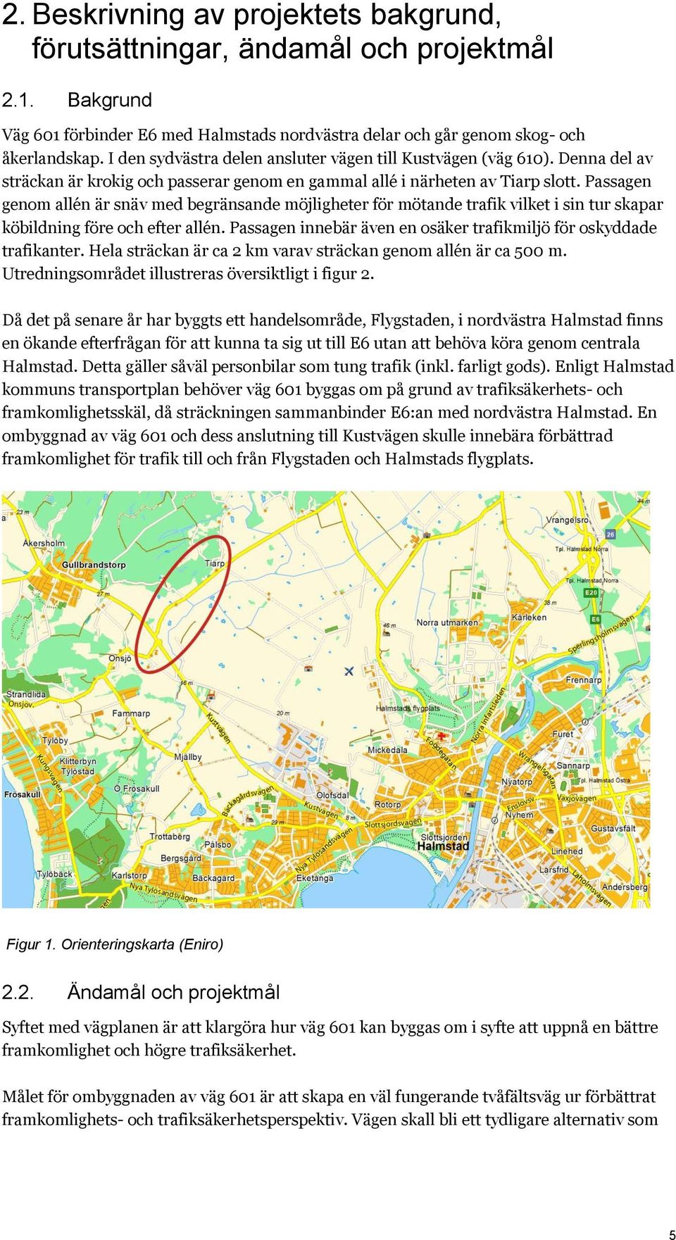 Passagen genom allén är snäv med begränsande möjligheter för mötande trafik vilket i sin tur skapar köbildning före och efter allén.