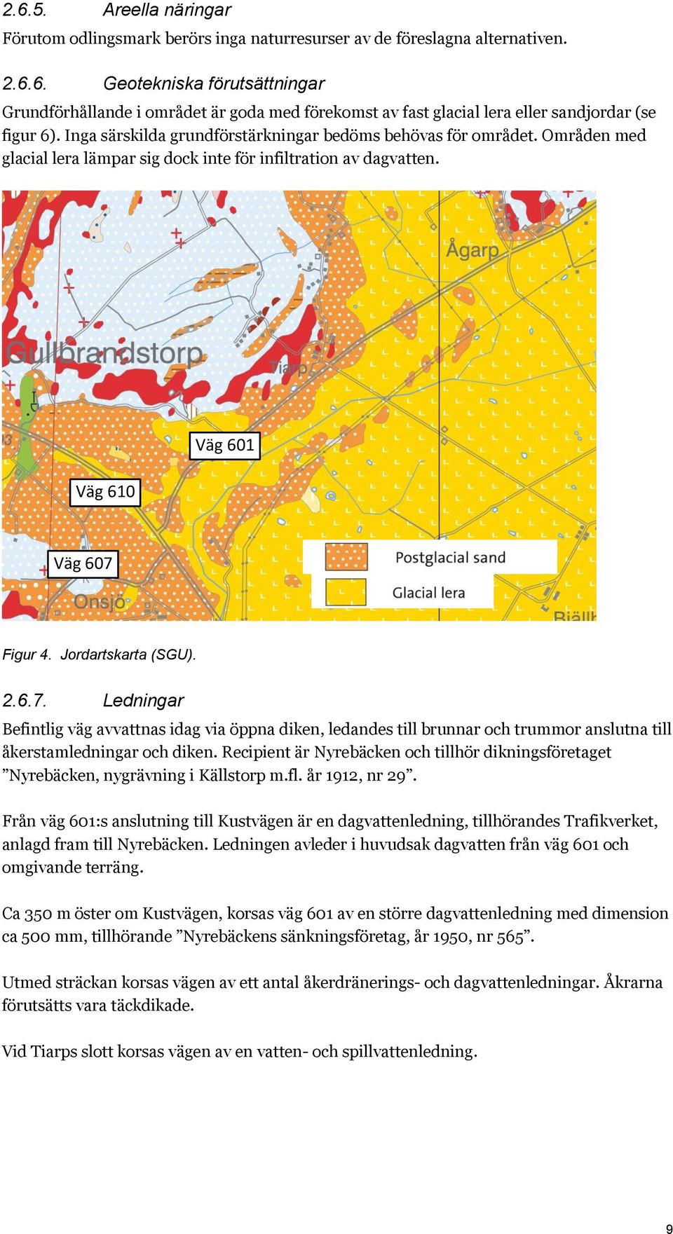 Figur 4. Jordartskarta (SGU). 2.6.7. Ledningar Befintlig väg avvattnas idag via öppna diken, ledandes till brunnar och trummor anslutna till åkerstamledningar och diken.