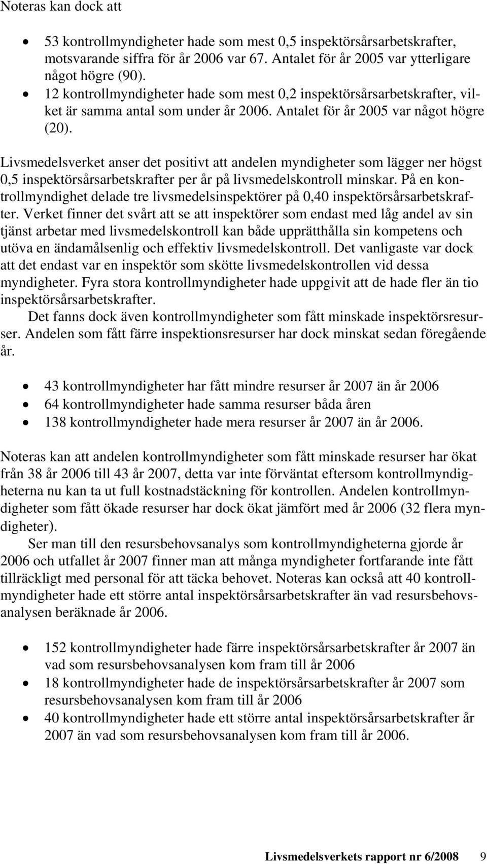 Livsmedelsverket anser det positivt att andelen myndigheter som lägger ner högst 0,5 inspektörsårsarbetskrafter per år på livsmedelskontroll minskar.