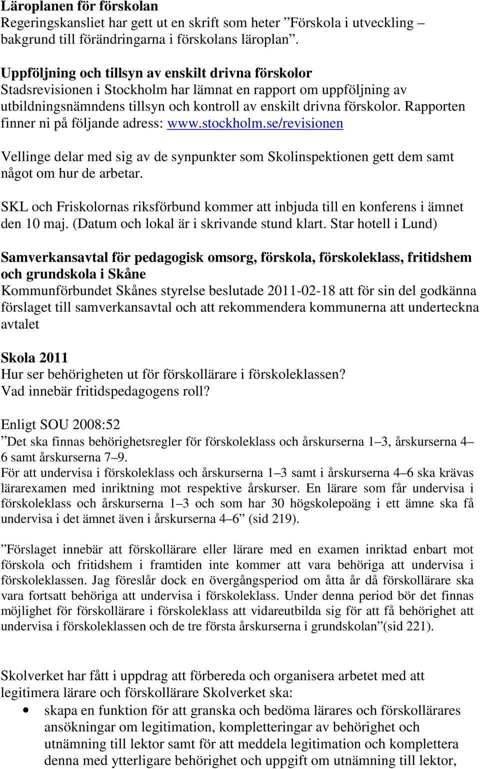 Rapporten finner ni på följande adress: www.stockholm.se/revisionen Vellinge delar med sig av de synpunkter som Skolinspektionen gett dem samt något om hur de arbetar.