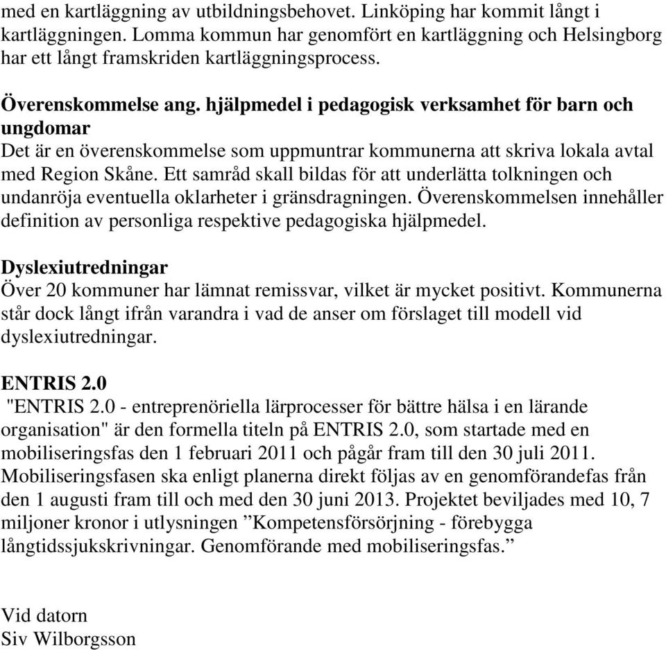 Ett samråd skall bildas för att underlätta tolkningen och undanröja eventuella oklarheter i gränsdragningen. Överenskommelsen innehåller definition av personliga respektive pedagogiska hjälpmedel.