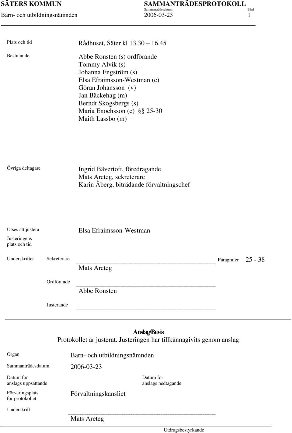 Lassbo (m) Övriga deltagare Ingrid Bävertoft, föredragande Mats Areteg, sekreterare Karin Åberg, biträdande förvaltningschef Utses att justera Justeringens plats och tid Elsa Efraimsson-Westman