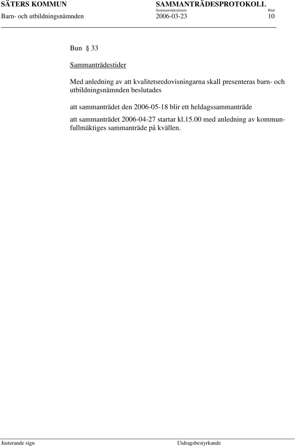 beslutades att sammanträdet den 2006-05-18 blir ett heldagssammanträde att