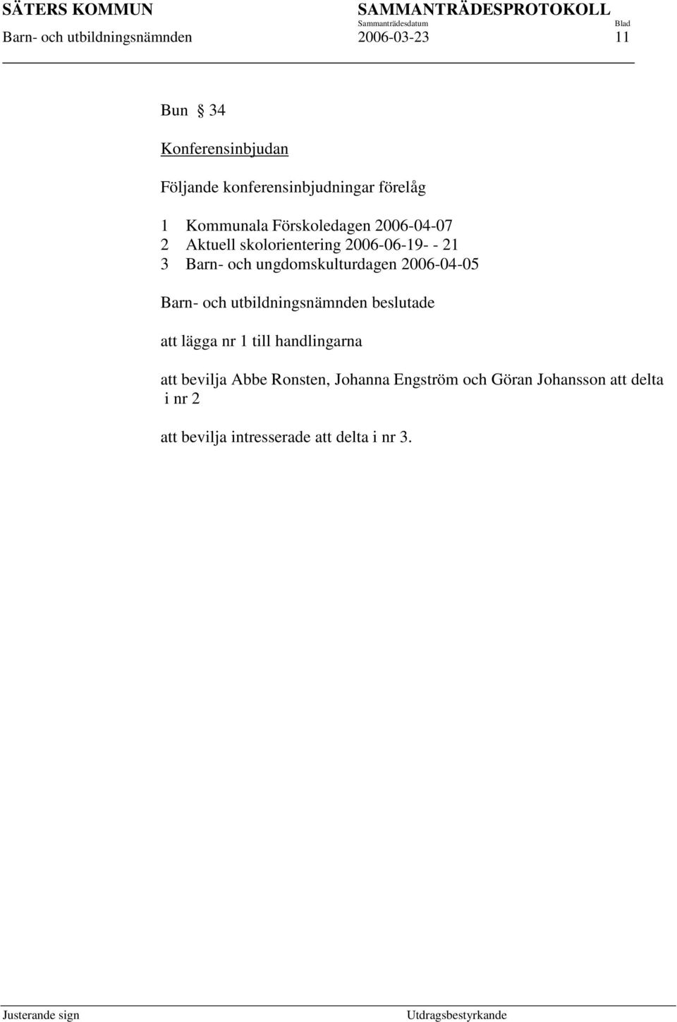 ungdomskulturdagen 2006-04-05 Barn- och utbildningsnämnden beslutade att lägga nr 1 till handlingarna att
