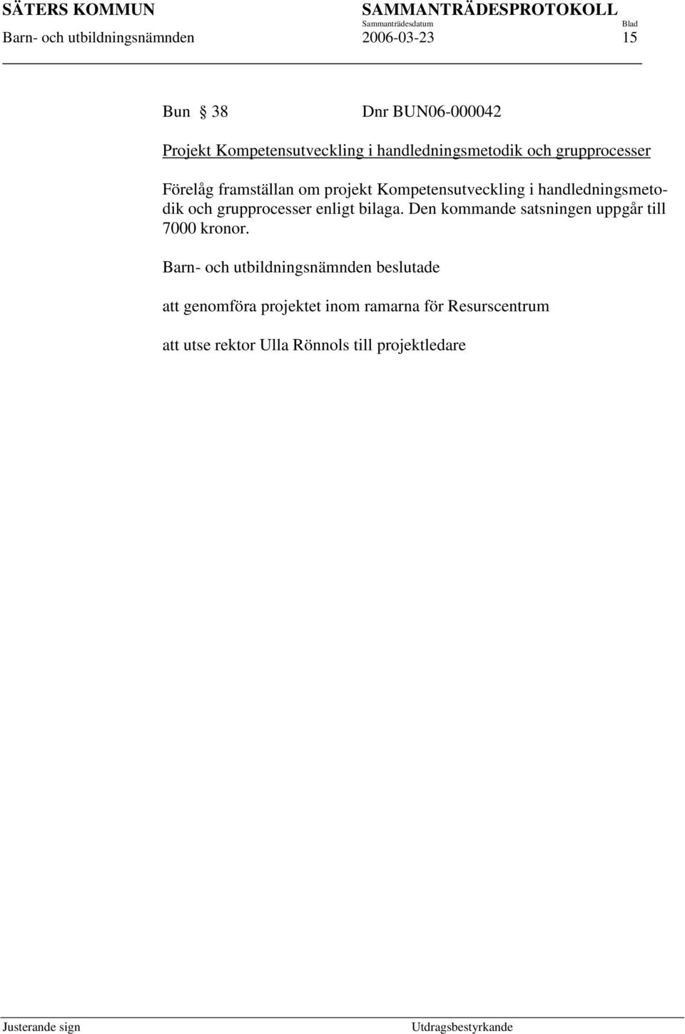 handledningsmetodik och grupprocesser enligt bilaga. Den kommande satsningen uppgår till 7000 kronor.
