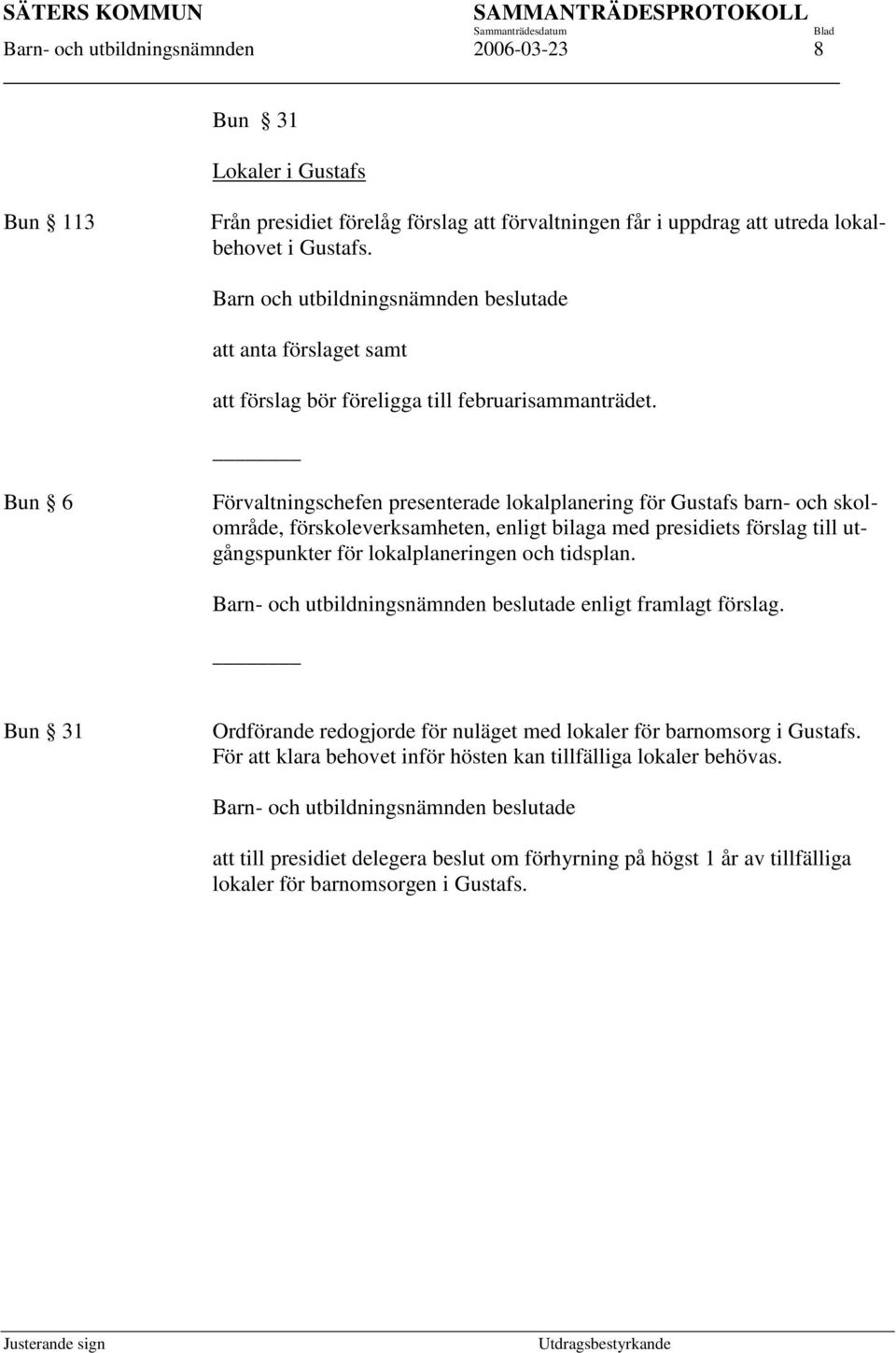 Bun 6 Förvaltningschefen presenterade lokalplanering för Gustafs barn- och skolområde, förskoleverksamheten, enligt bilaga med presidiets förslag till utgångspunkter för lokalplaneringen och tidsplan.